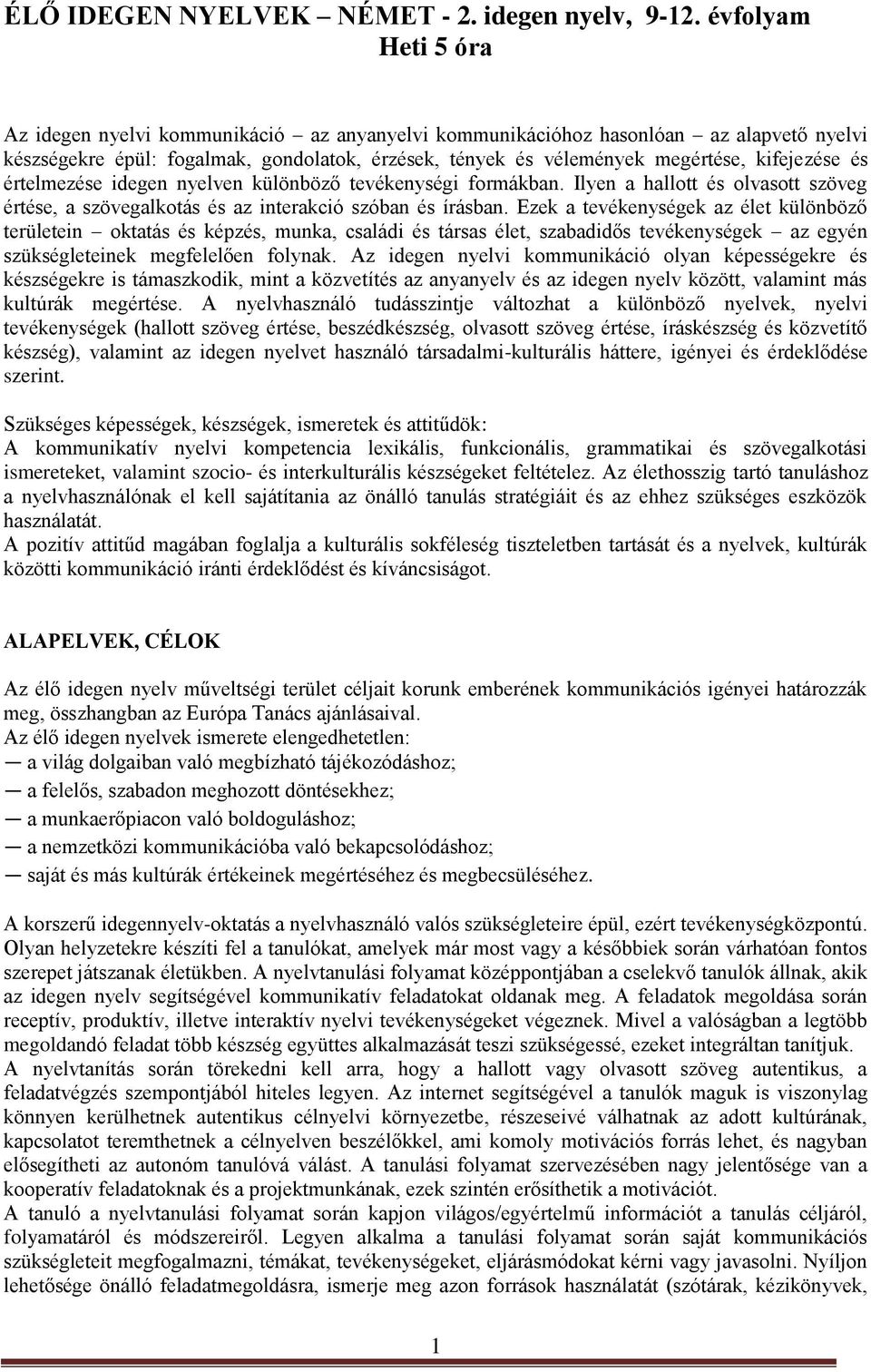 kifejezése és értelmezése idegen nyelven különböző tevékenységi formákban. Ilyen a hallott és olvasott szöveg értése, a szövegalkotás és az interakció szóban és írásban.