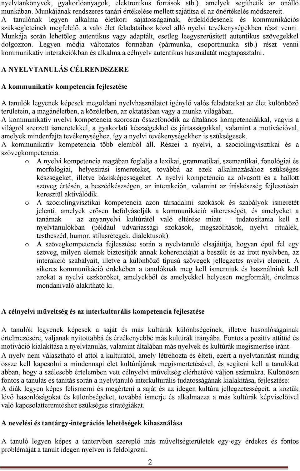 Munkája során lehetőleg autentikus vagy adaptált, esetleg leegyszerűsített autentikus szövegekkel dolgozzon. Legyen módja változatos formában (pármunka, csoportmunka stb.