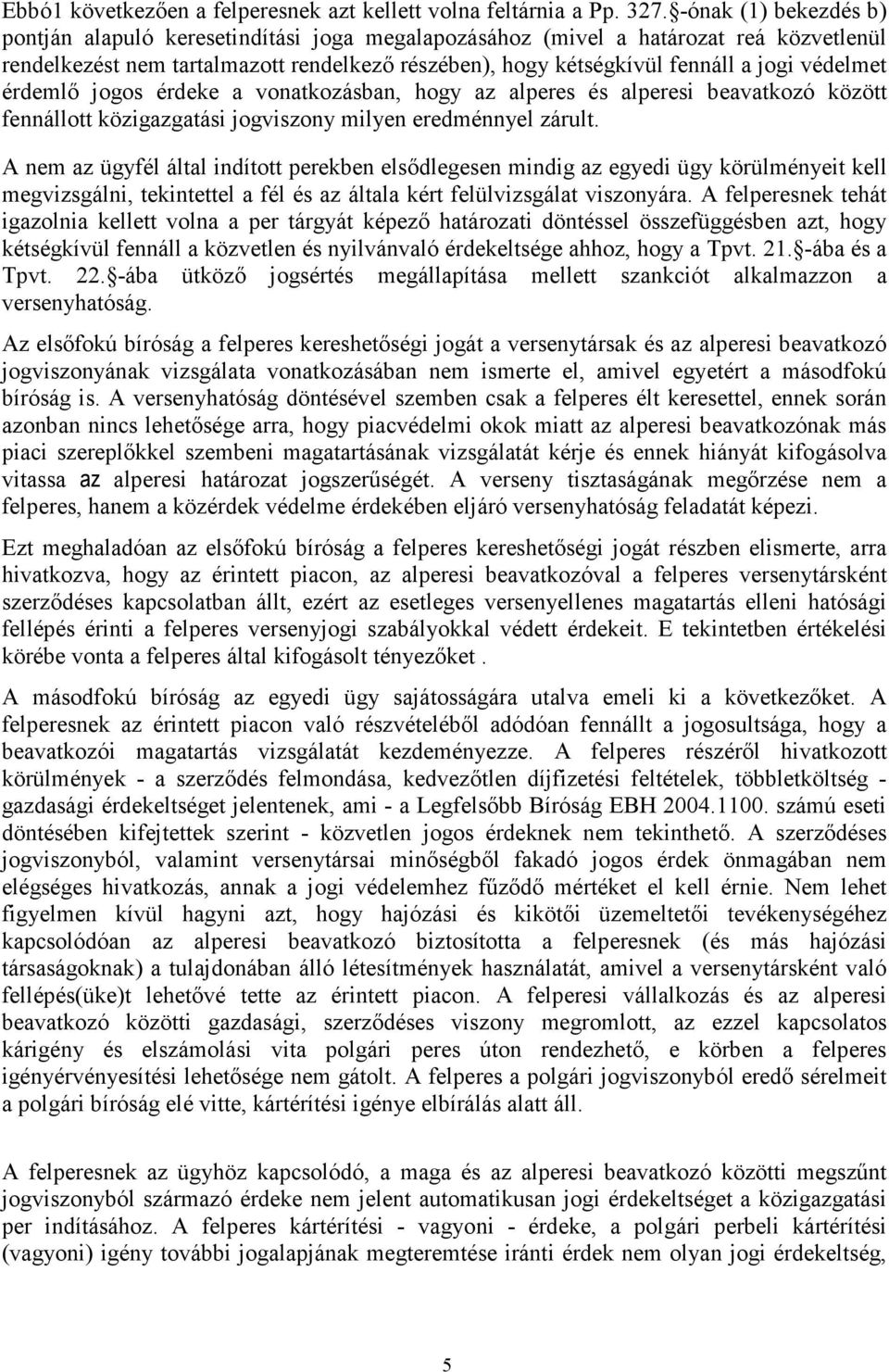 védelmet érdemlı jogos érdeke a vonatkozásban, hogy az alperes és alperesi beavatkozó között fennállott közigazgatási jogviszony milyen eredménnyel zárult.