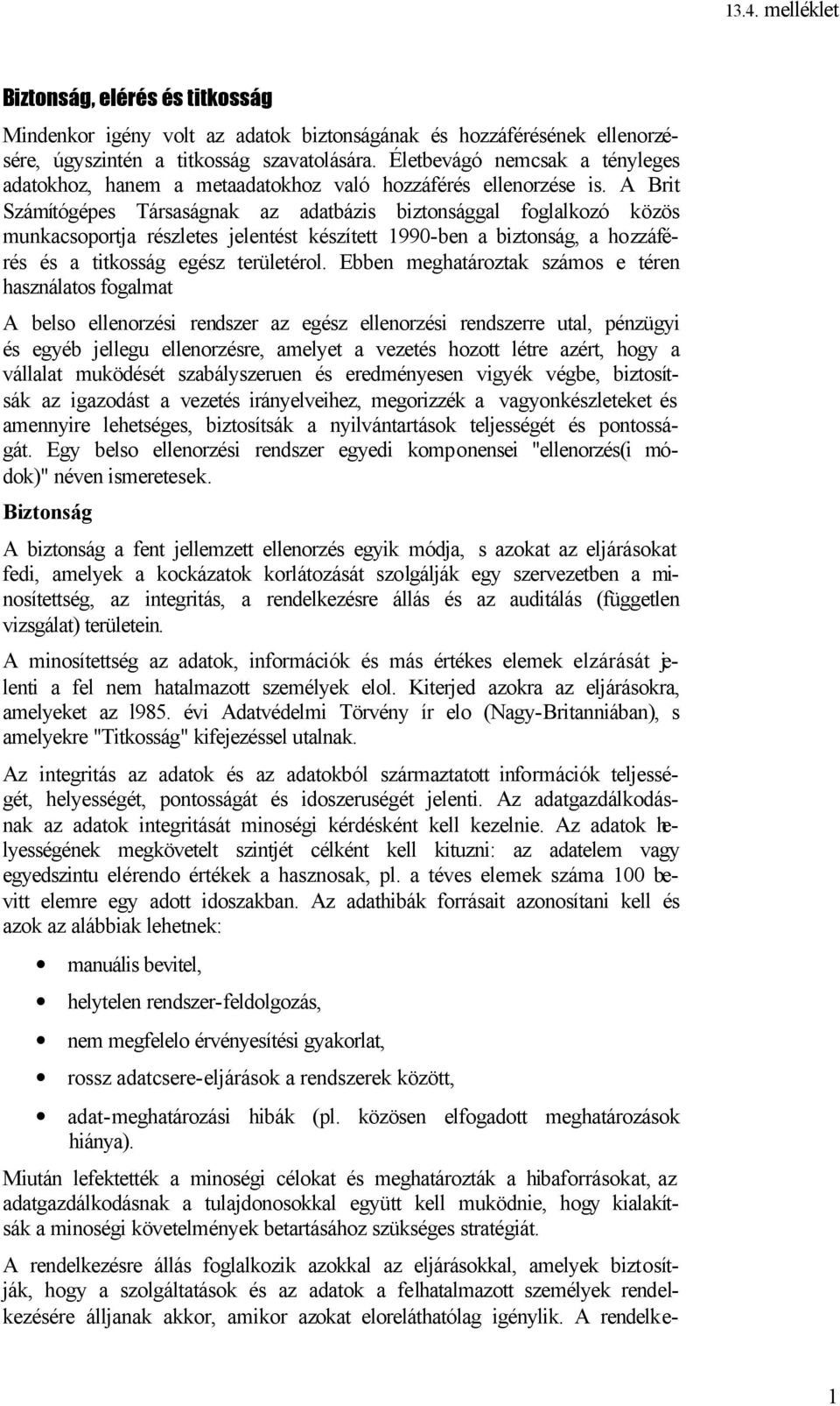 A Brit Számítógépes Társaságnak az adatbázis biztonsággal foglalkozó közös munkacsoportja részletes jelentést készített 1990-ben a biztonság, a hozzáférés és a titkosság egész területérol.