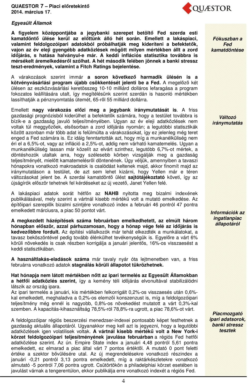 halványul-e már. A keddi inflációs statisztika továbbra is mérsékelt áremelkedésről szólhat. A hét második felében jönnek a banki stressz teszt-eredmények, valamint a Fitch Ratings bejelentése.