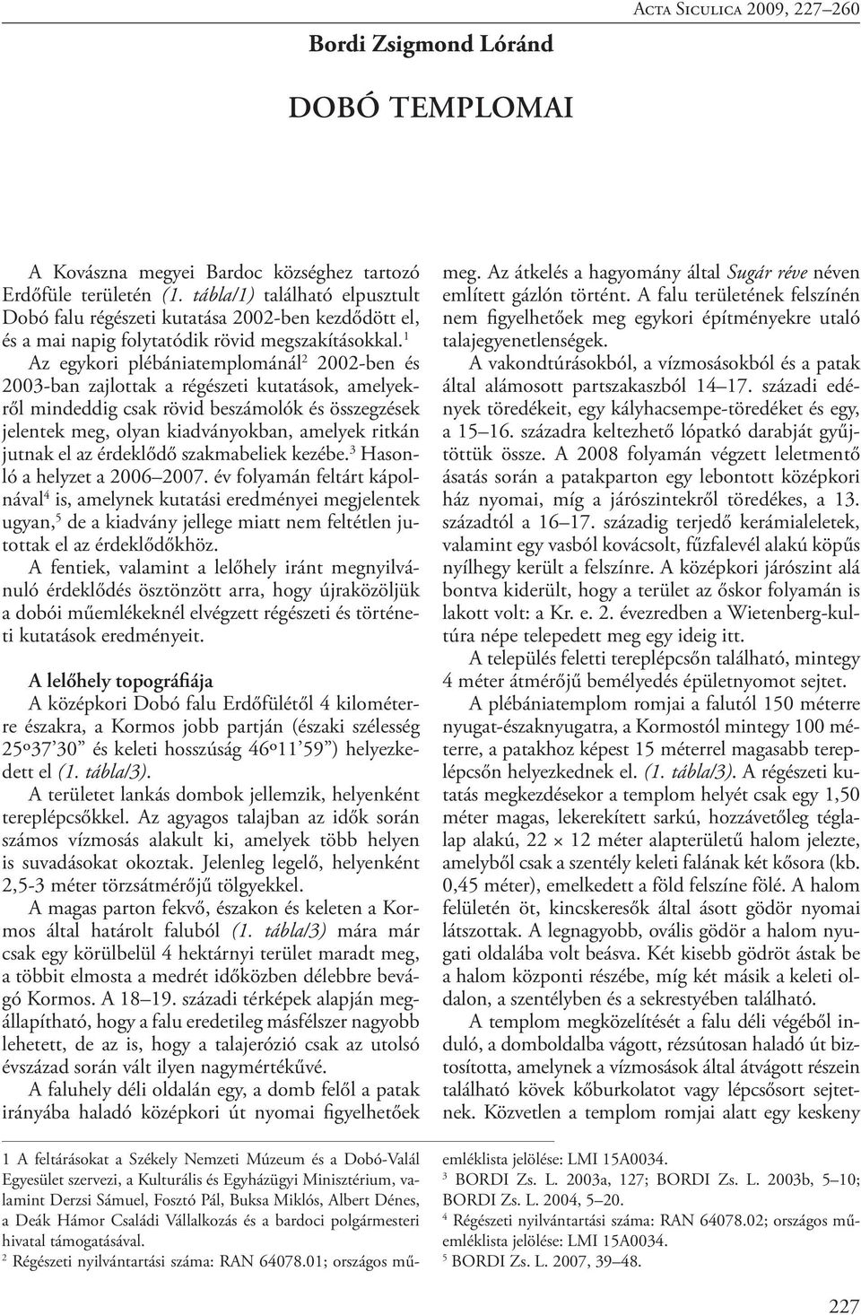 1 Az egykori plébániatemplománál 2 2002-ben és 2003-ban zajlottak a régészeti kutatások, amelyekről mindeddig csak rövid beszámolók és összegzések jelentek meg, olyan kiadványokban, amelyek ritkán