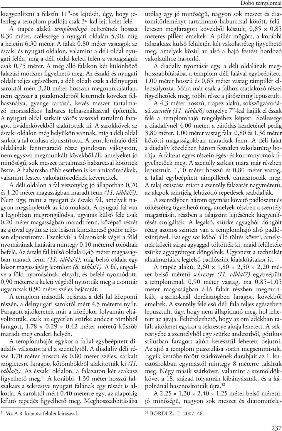 A falak 0,80 méter vastagok az északi és nyugati oldalon, valamint a déli oldal nyugati felén, míg a déli oldal keleti felén a vastagságuk csak 0,75 méter.