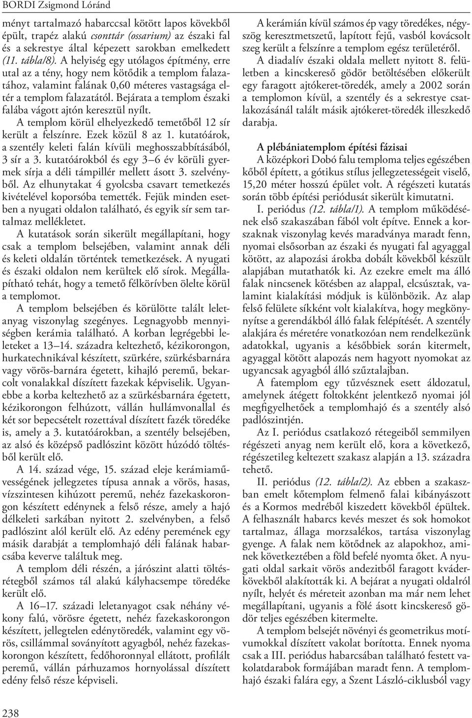 Bejárata a templom északi falába vágott ajtón keresztül nyílt. A templom körül elhelyezkedő temetőből 12 sír került a felszínre. Ezek közül 8 az 1.