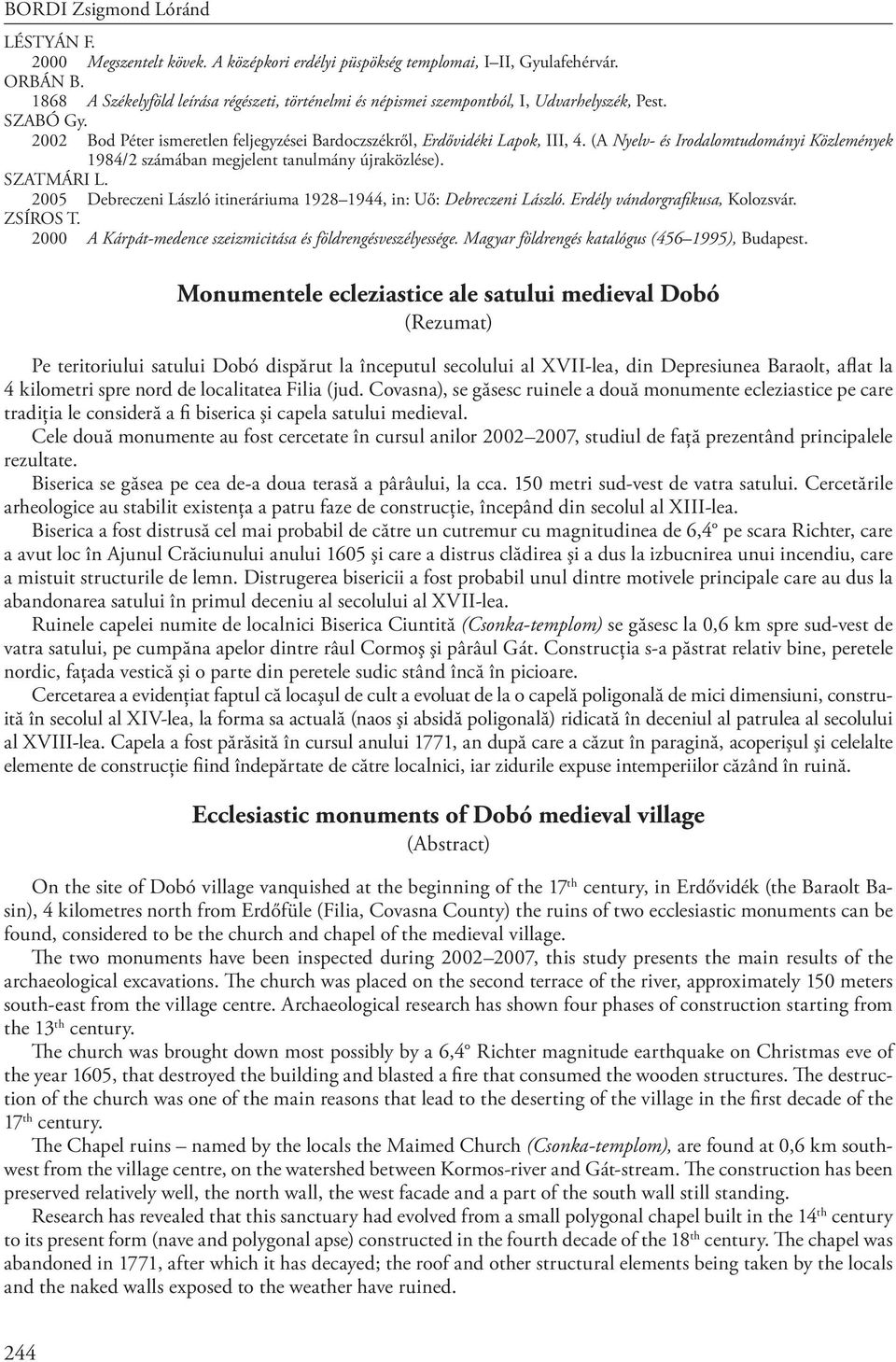 (A Nyelv- és Irodalomtudományi Közlemények 1984/2 számában megjelent tanulmány újraközlése). SZATMÁRI L. 2005 Debreczeni László itineráriuma 1928 1944, in: Uő: Debreczeni László.