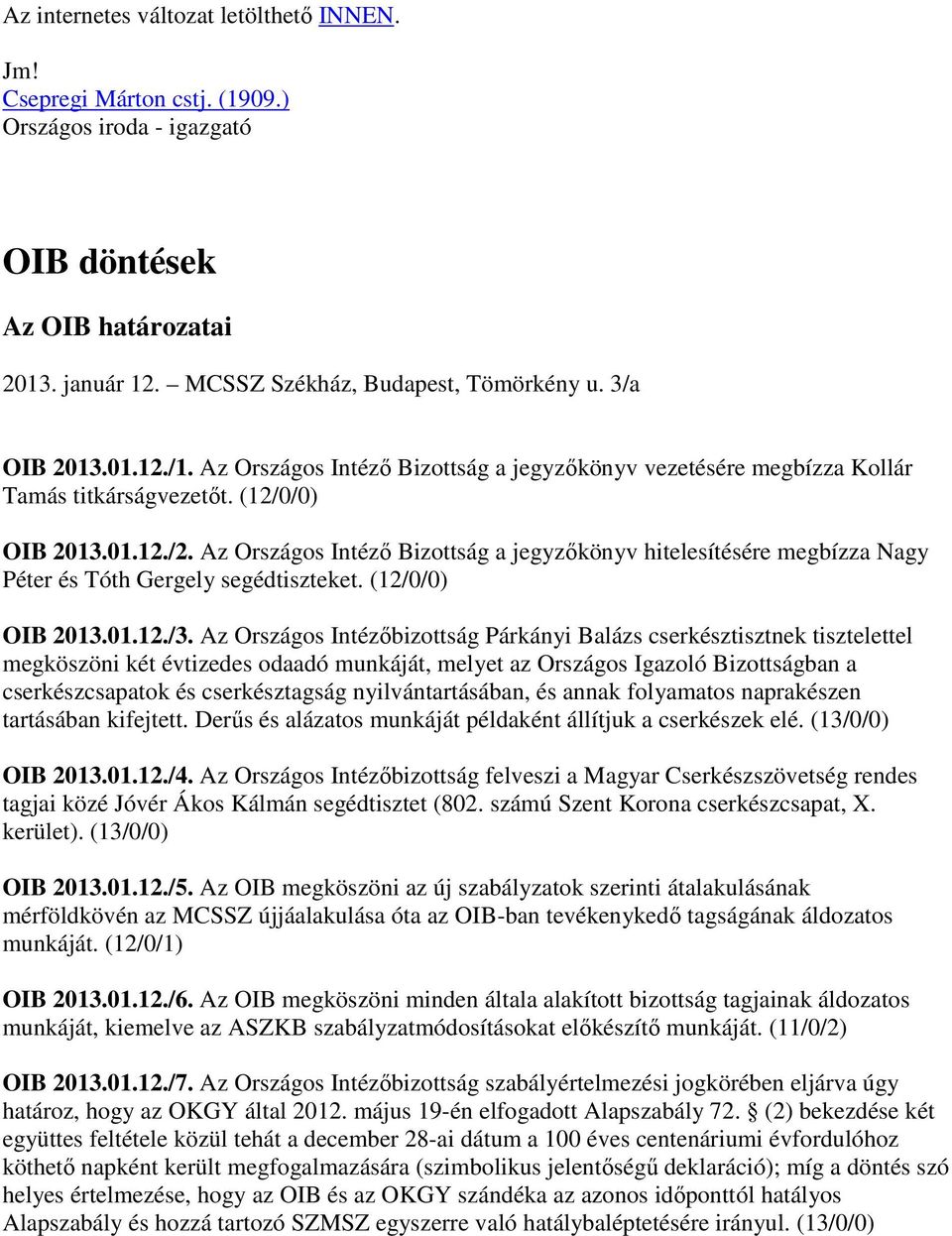 Az Országos Intézı Bizottság a jegyzıkönyv hitelesítésére megbízza Nagy Péter és Tóth Gergely segédtiszteket. (12/0/0) OIB 2013.01.12./3.