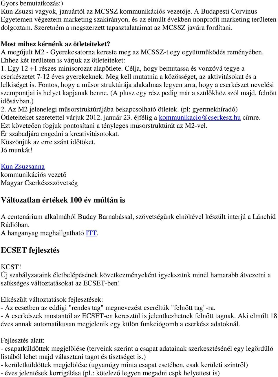 Most mihez kérnénk az ötleteiteket? A megújult M2 - Gyerekcsatorna kereste meg az MCSSZ-t egy együttmőködés reményében. Ehhez két területen is várjuk az ötleteiteket: 1.