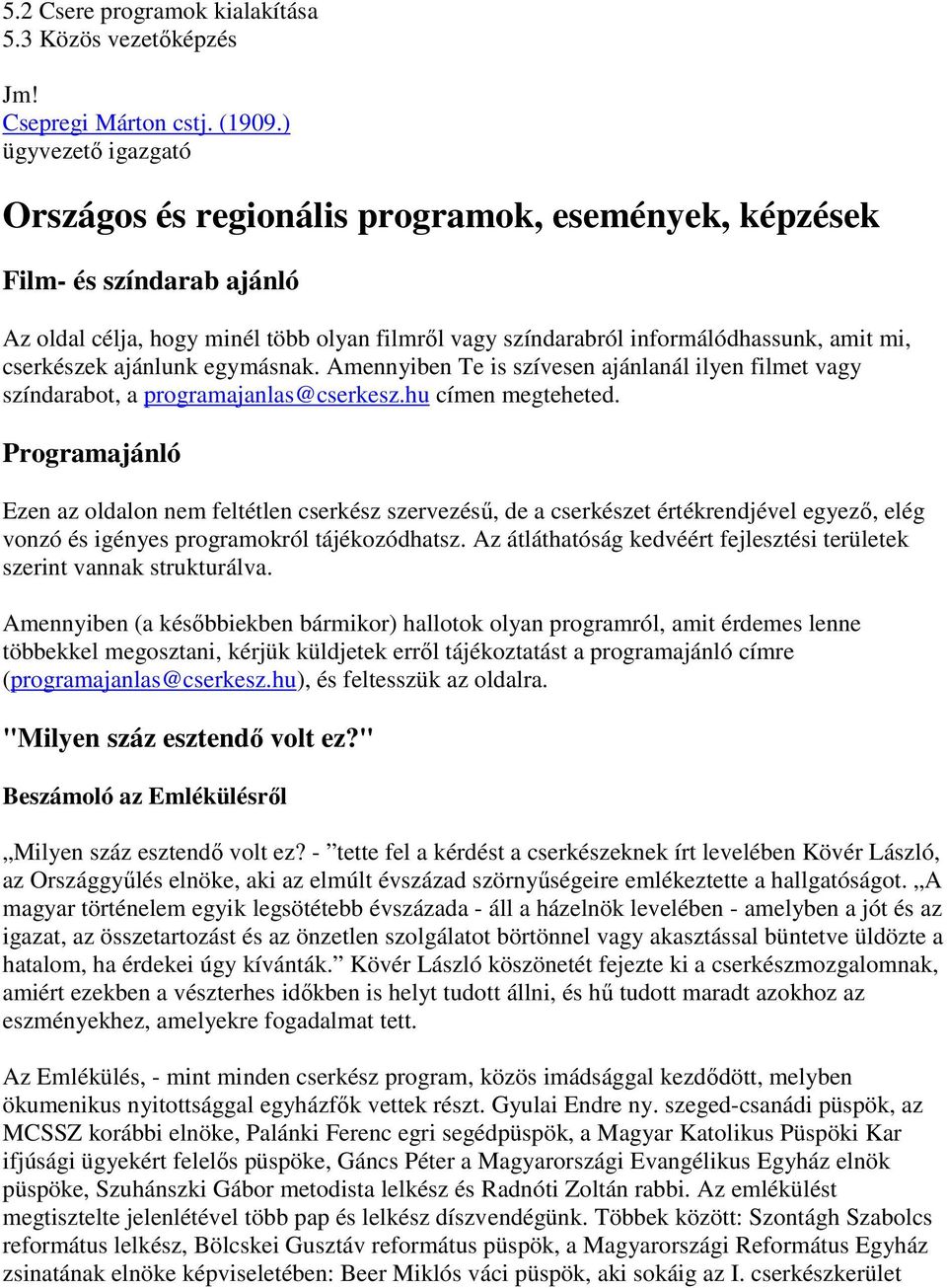 cserkészek ajánlunk egymásnak. Amennyiben Te is szívesen ajánlanál ilyen filmet vagy színdarabot, a programajanlas@cserkesz.hu címen megteheted.