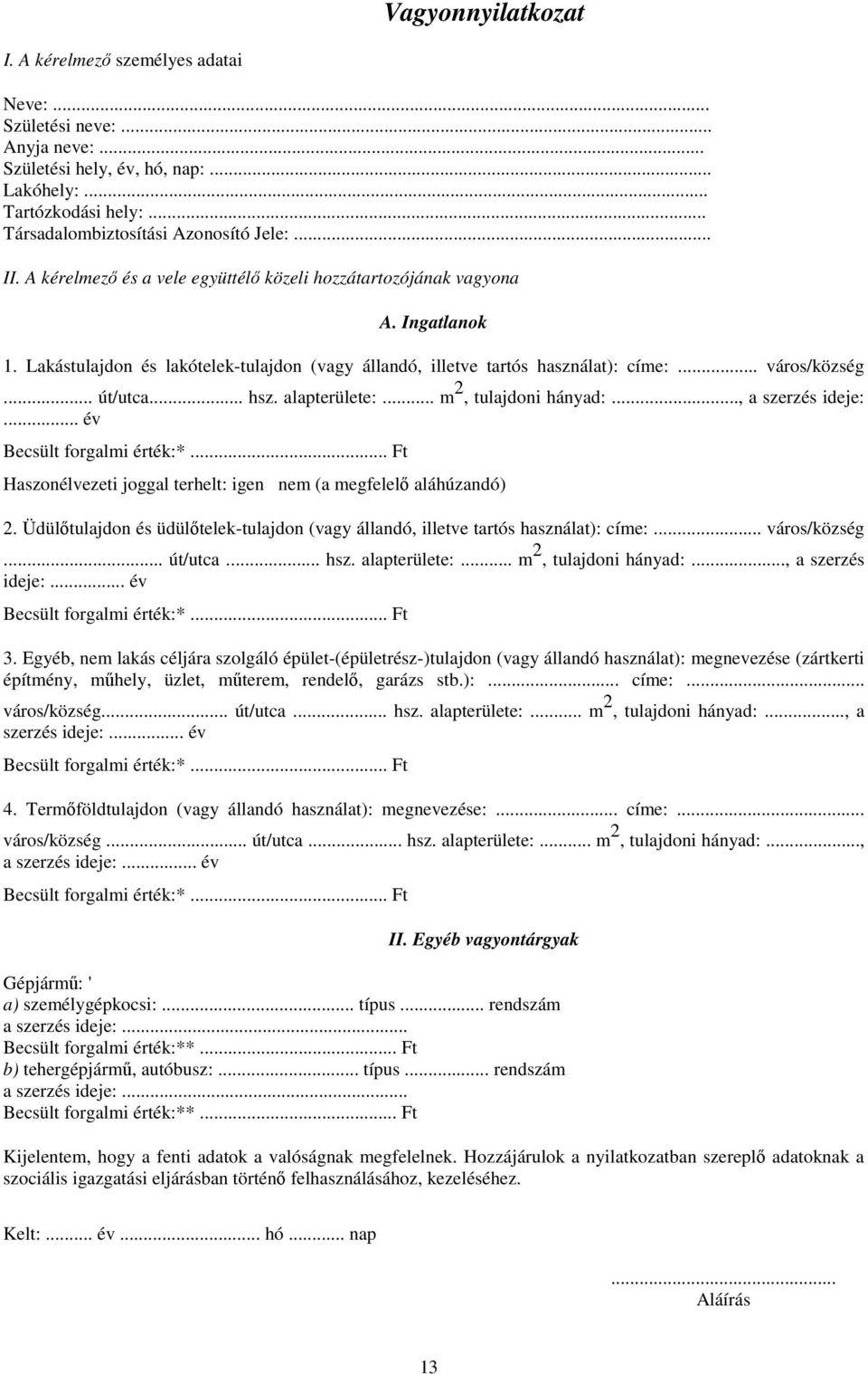 .. hsz. alapterülete:... m 2, tulajdoni hányad:..., a szerzés ideje:... év Becsült forgalmi érték:*... Ft Haszonélvezeti joggal terhelt: igen nem (a megfelelı aláhúzandó) 2.