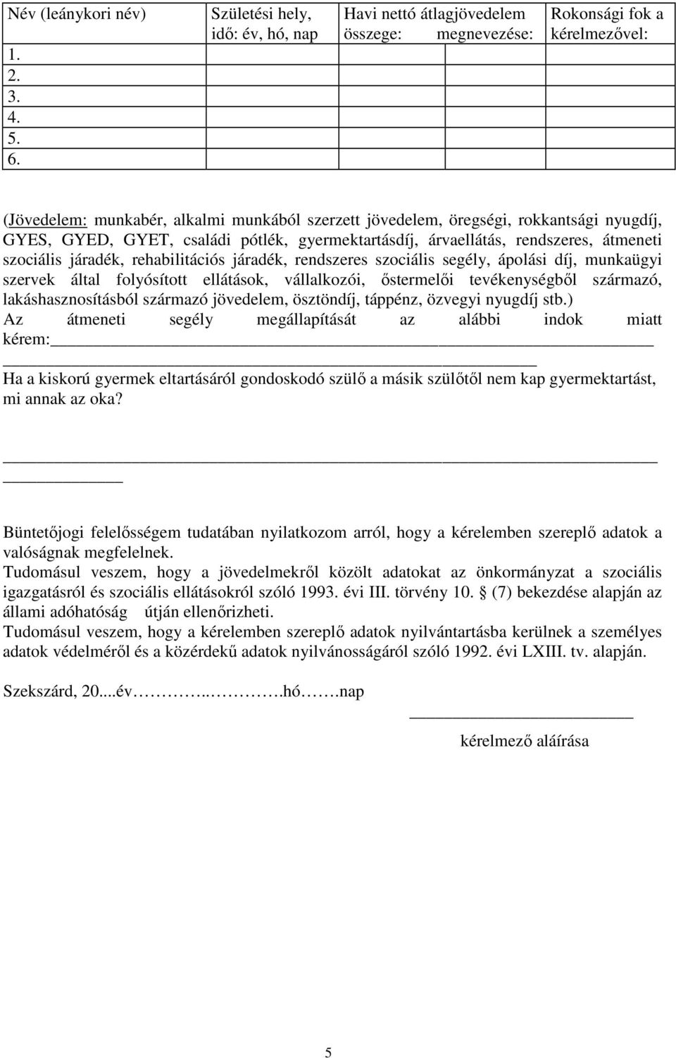 nyugdíj, GYES, GYED, GYET, családi pótlék, gyermektartásdíj, árvaellátás, rendszeres, átmeneti szociális járadék, rehabilitációs járadék, rendszeres szociális segély, ápolási díj, munkaügyi szervek