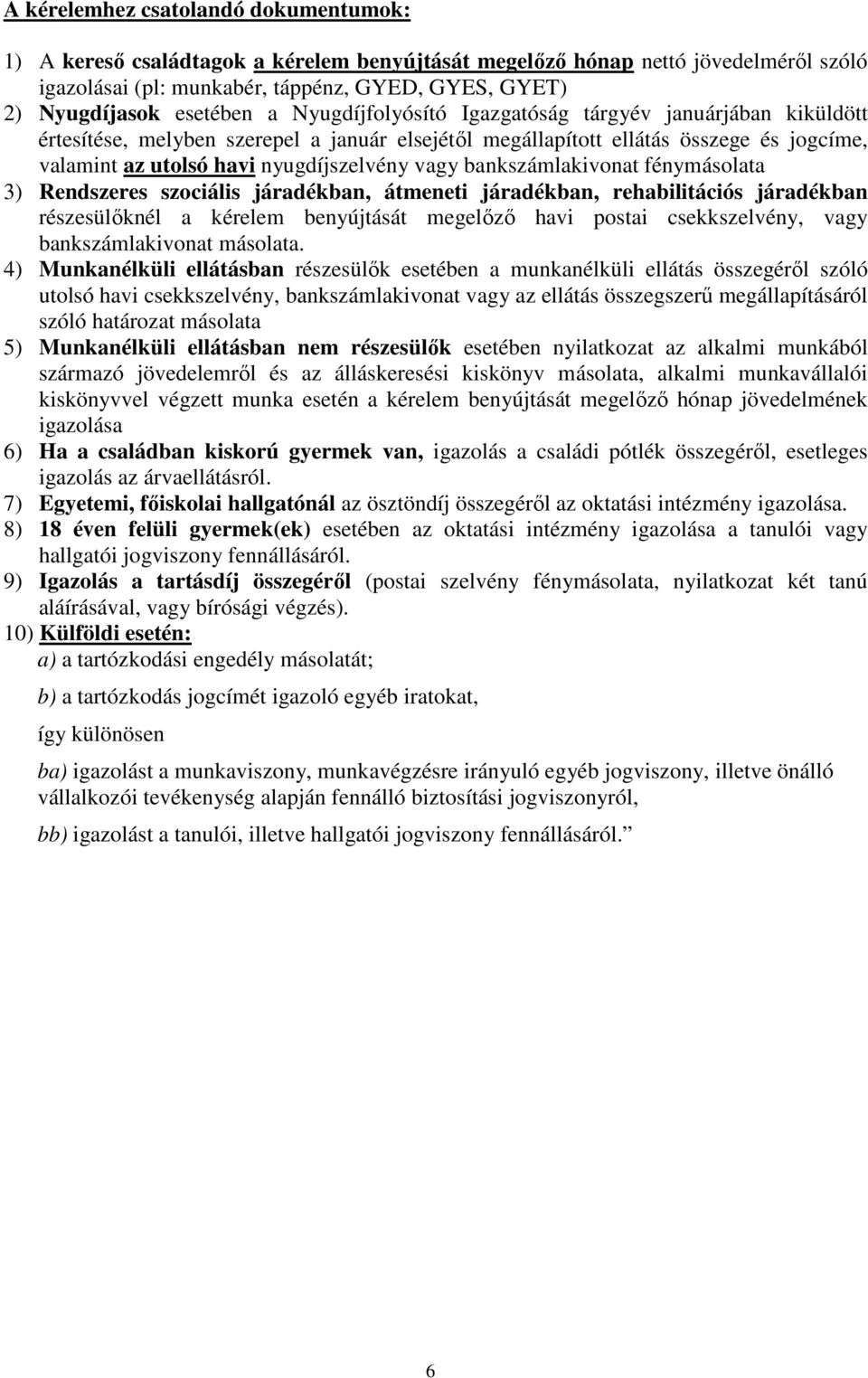 vagy bankszámlakivonat fénymásolata 3) Rendszeres szociális járadékban, átmeneti járadékban, rehabilitációs járadékban részesülıknél a kérelem benyújtását megelızı havi postai csekkszelvény, vagy