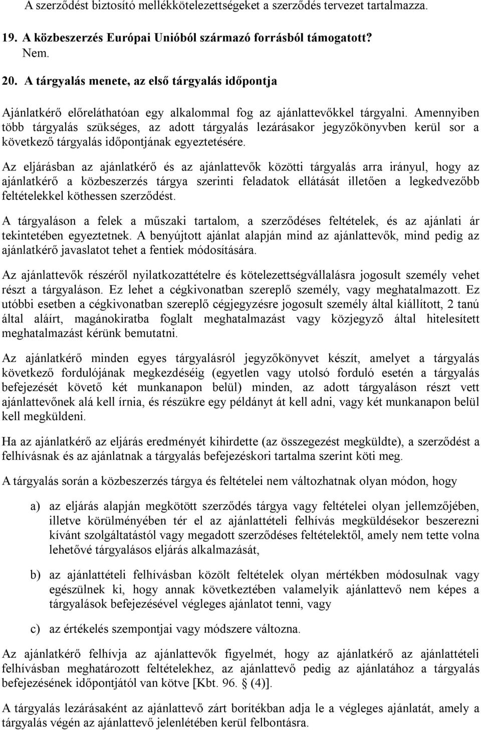 Amennyiben több tárgyalás szükséges, az adott tárgyalás lezárásakor jegyzőkönyvben kerül sor a következő tárgyalás időpontjának egyeztetésére.