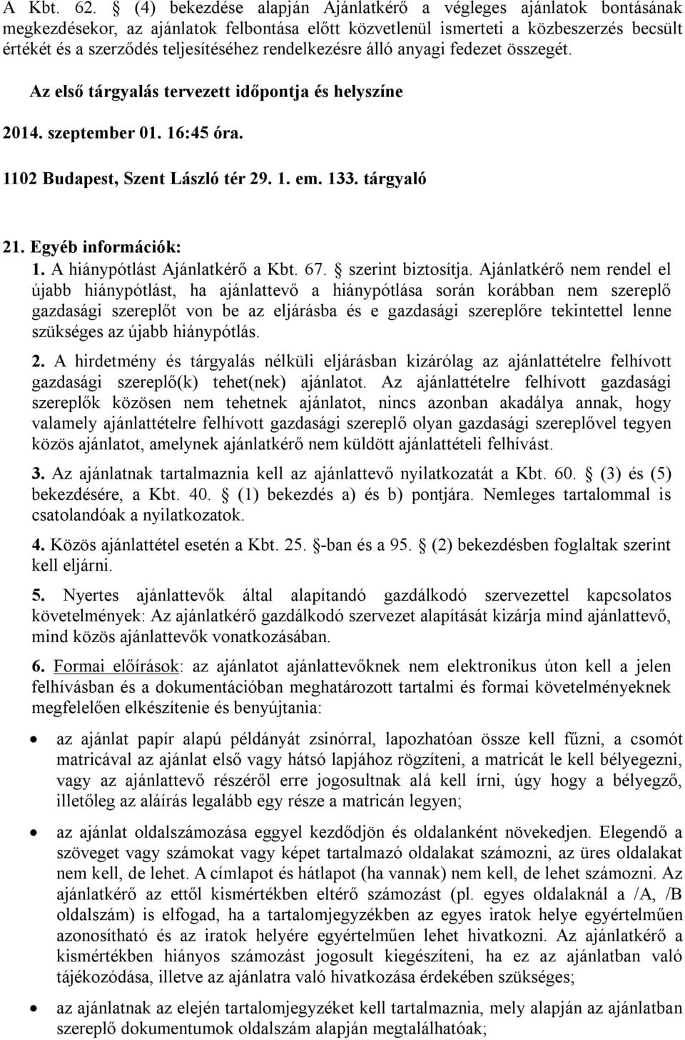 rendelkezésre álló anyagi fedezet összegét. Az első tárgyalás tervezett időpontja és helyszíne 2014. szeptember 01. 16:45 óra. 1102 Budapest, Szent László tér 29. 1. em. 133. tárgyaló 21.