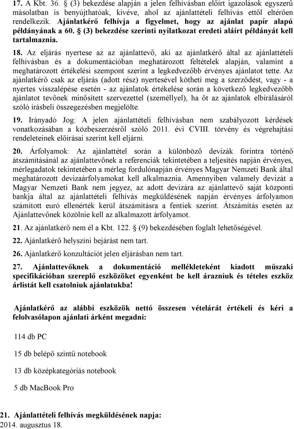 Az eljárás nyertese az az ajánlattevő, aki az ajánlatkérő által az ajánlattételi felhívásban és a dokumentációban meghatározott feltételek alapján, valamint a meghatározott értékelési szempont