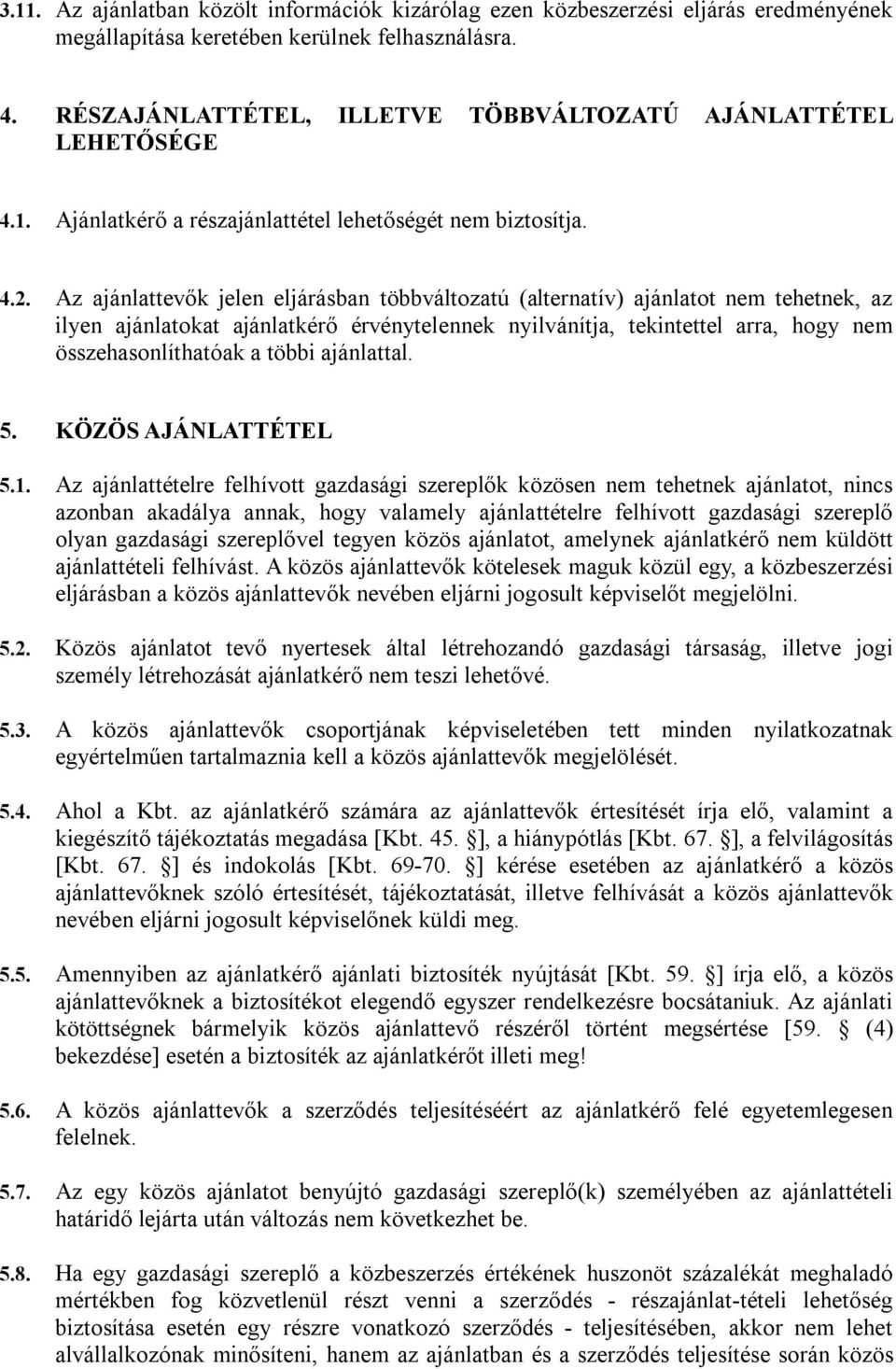 Az ajánlattevők jelen eljárásban többváltozatú (alternatív) ajánlatot nem tehetnek, az ilyen ajánlatokat ajánlatkérő érvénytelennek nyilvánítja, tekintettel arra, hogy nem összehasonlíthatóak a többi