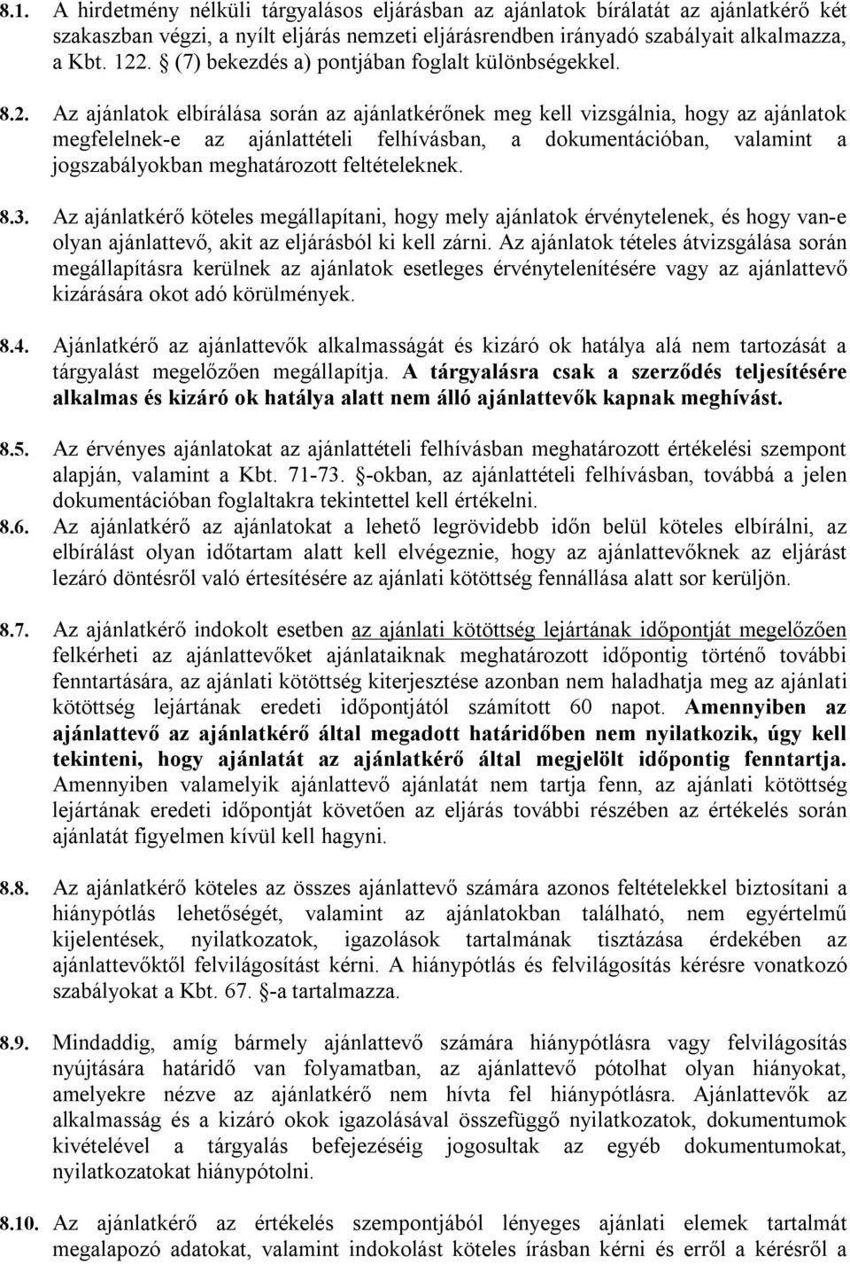 Az ajánlatok elbírálása során az ajánlatkérőnek meg kell vizsgálnia, hogy az ajánlatok megfelelnek-e az ajánlattételi felhívásban, a dokumentációban, valamint a jogszabályokban meghatározott