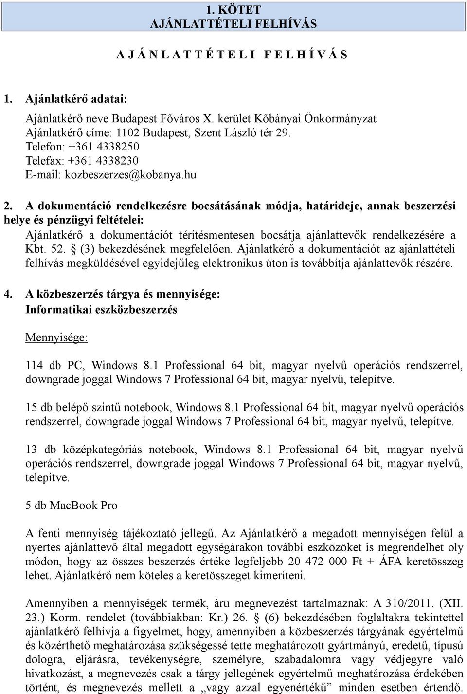 A dokumentáció rendelkezésre bocsátásának módja, határideje, annak beszerzési helye és pénzügyi feltételei: Ajánlatkérő a dokumentációt térítésmentesen bocsátja ajánlattevők rendelkezésére a Kbt. 52.