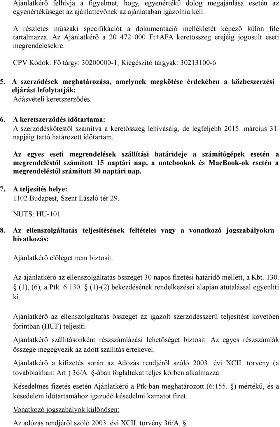 CPV Kódok: Fő tárgy: 30200000-1, Kiegészítő tárgyak: 30213100-6 5. A szerződések meghatározása, amelynek megkötése érdekében a közbeszerzési eljárást lefolytatják: Adásvételi keretszerződés. 6.