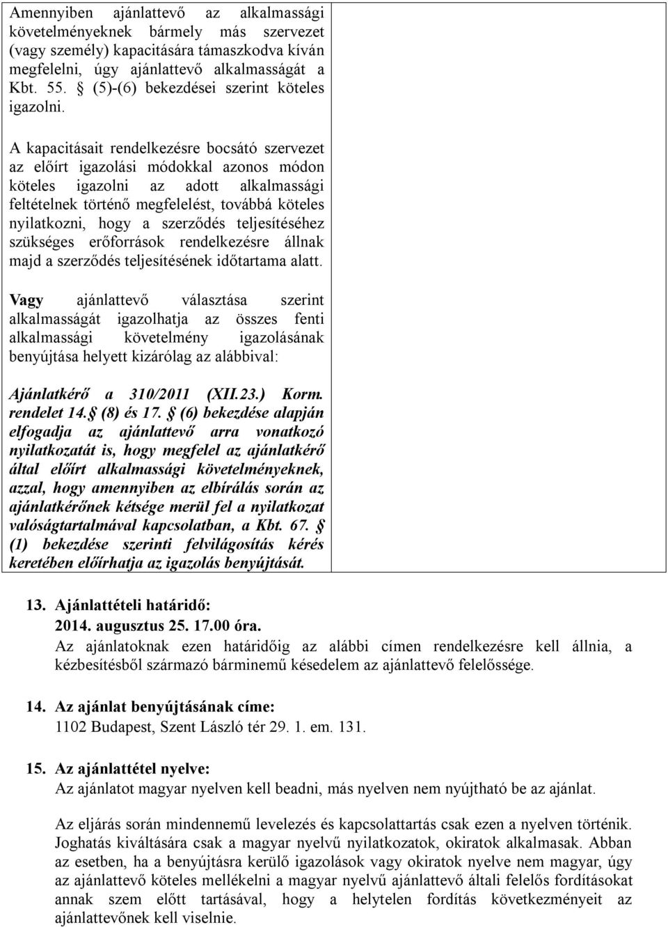 A kapacitásait rendelkezésre bocsátó szervezet az előírt igazolási módokkal azonos módon köteles igazolni az adott alkalmassági feltételnek történő megfelelést, továbbá köteles nyilatkozni, hogy a