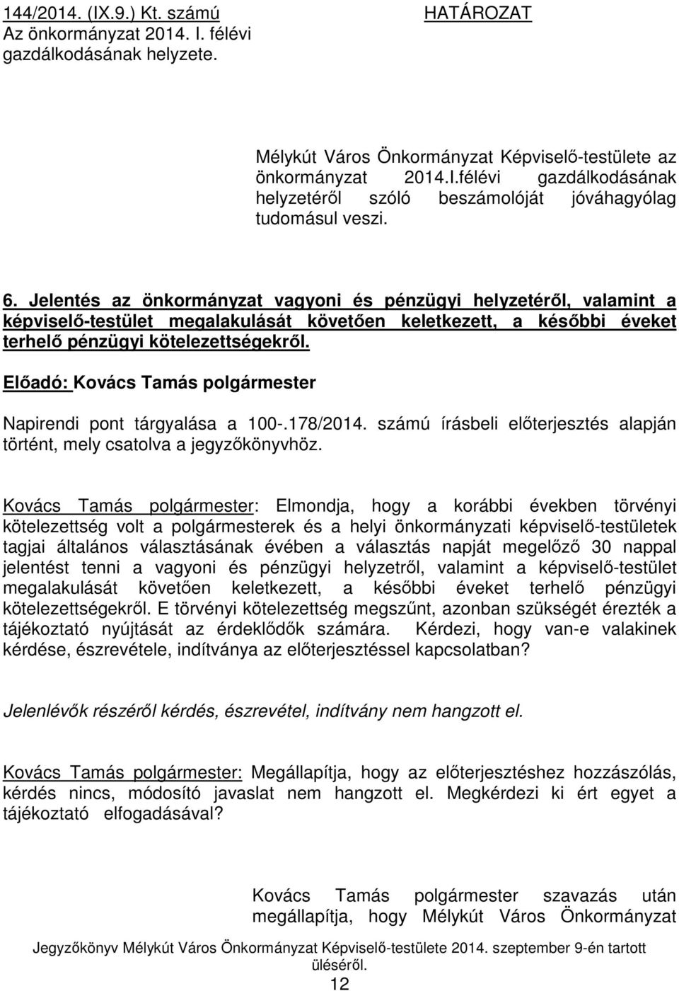 Napirendi pont tárgyalása a 100-.178/2014. számú írásbeli előterjesztés alapján történt, mely csatolva a jegyzőkönyvhöz.