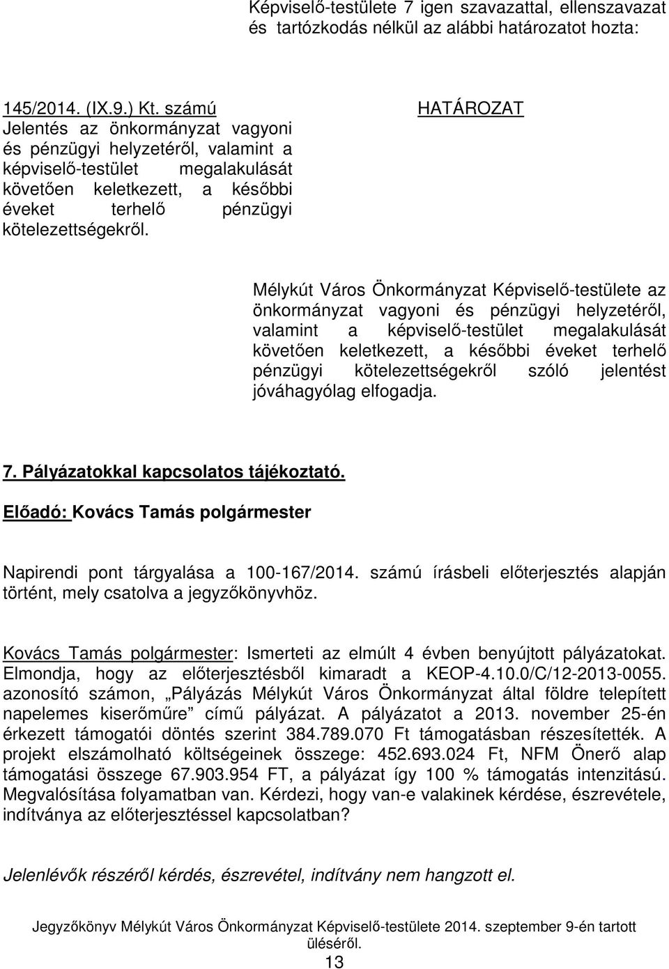 Mélykút Város Önkormányzat Képviselő-testülete az önkormányzat vagyoni és pénzügyi helyzetéről, valamint a képviselő-testület megalakulását követően keletkezett, a későbbi éveket terhelő pénzügyi