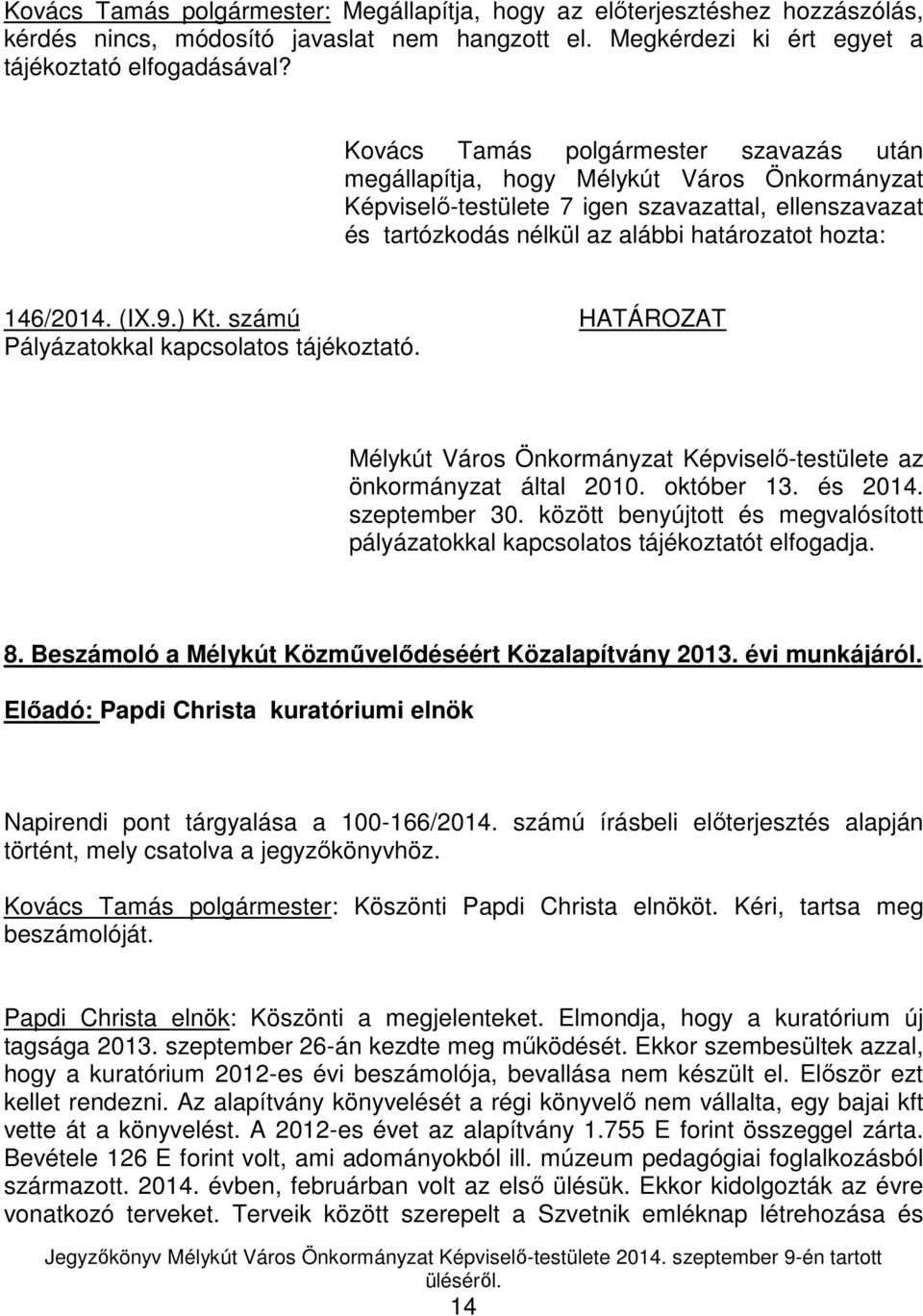 számú HATÁROZAT Pályázatokkal kapcsolatos tájékoztató. Mélykút Város Önkormányzat Képviselő-testülete az önkormányzat által 2010. október 13. és 2014. szeptember 30.