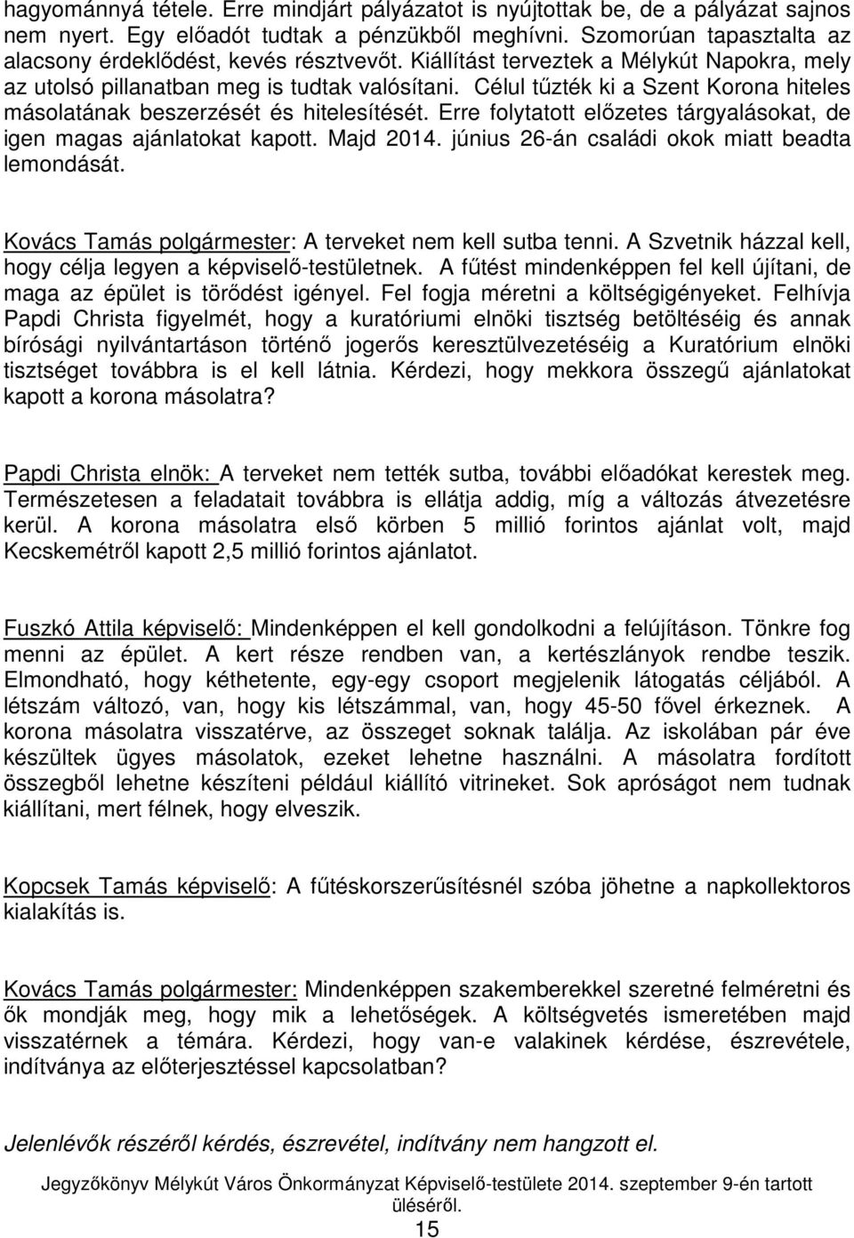 Erre folytatott előzetes tárgyalásokat, de igen magas ajánlatokat kapott. Majd 2014. június 26-án családi okok miatt beadta lemondását. Kovács Tamás polgármester: A terveket nem kell sutba tenni.