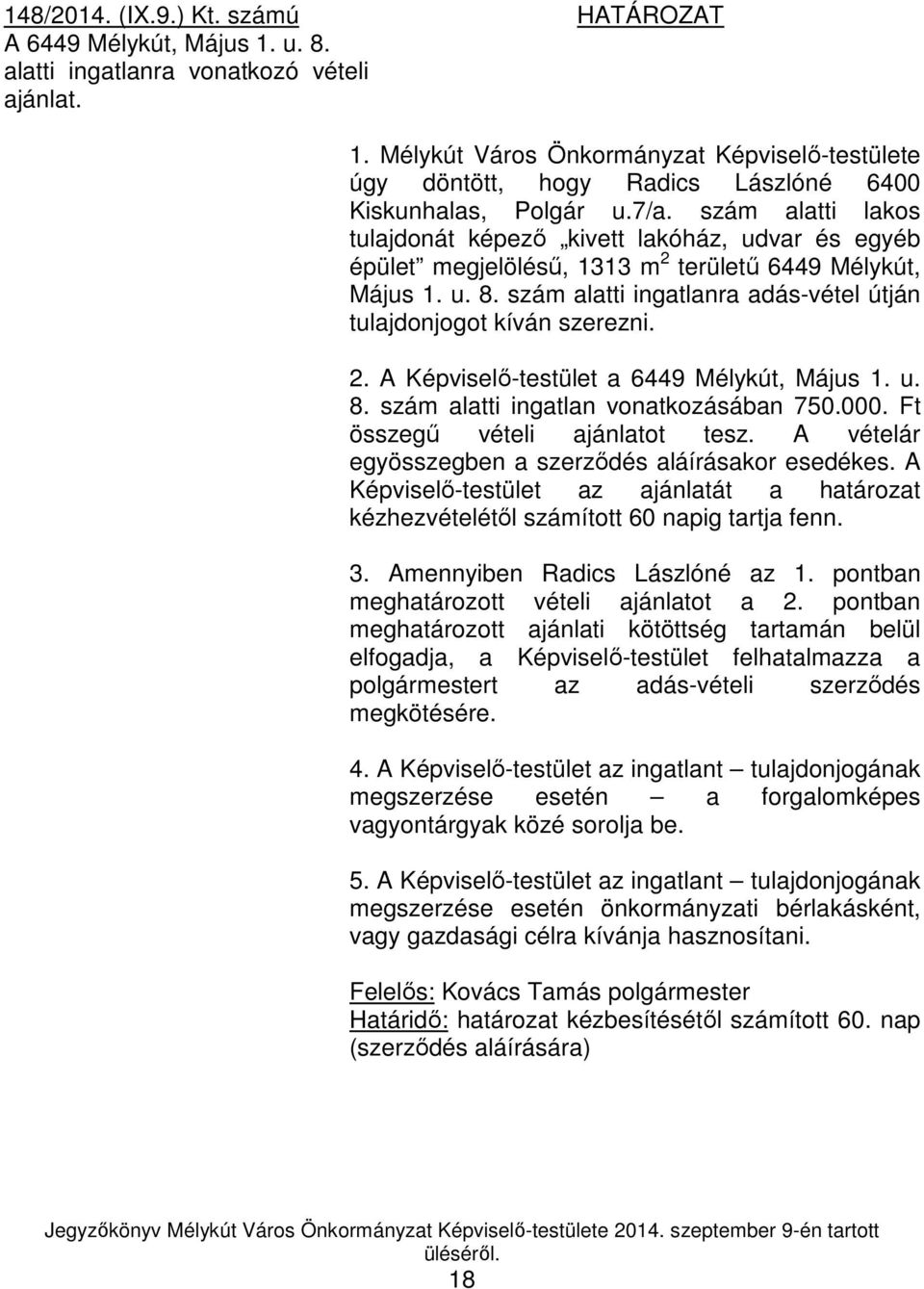 szám alatti ingatlanra adás-vétel útján tulajdonjogot kíván szerezni. 2. A Képviselő-testület a 6449 Mélykút, Május 1. u. 8. szám alatti ingatlan vonatkozásában 750.000.