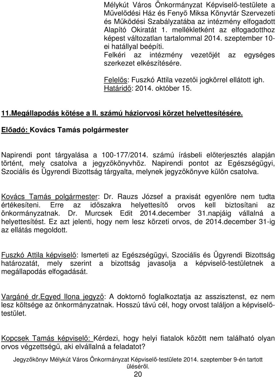 Felelős: Fuszkó Attila vezetői jogkörrel ellátott igh. Határidő: 2014. október 15. 11.Megállapodás kötése a II. számú háziorvosi körzet helyettesítésére. Napirendi pont tárgyalása a 100-177/2014.