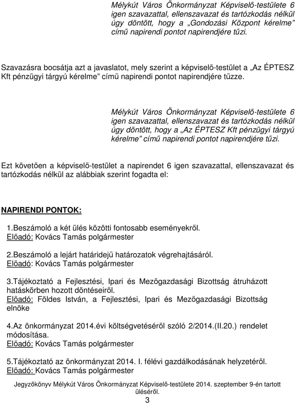 Mélykút Város Önkormányzat Képviselő-testülete 6 igen szavazattal, ellenszavazat és tartózkodás nélkül úgy döntött, hogy a Az ÉPTESZ Kft pénzügyi tárgyú kérelme című napirendi pontot napirendjére