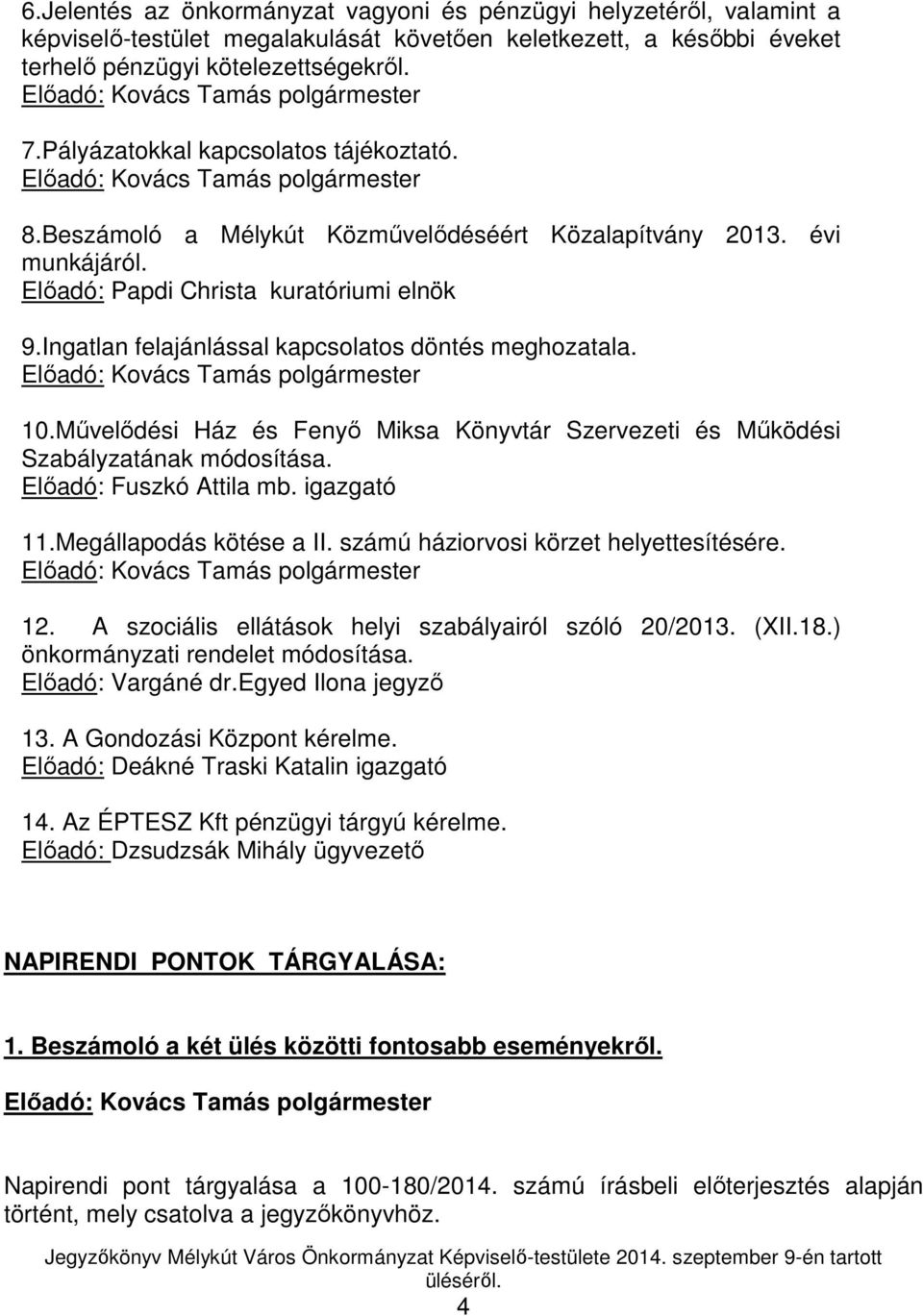 Ingatlan felajánlással kapcsolatos döntés meghozatala. 10.Művelődési Ház és Fenyő Miksa Könyvtár Szervezeti és Működési Szabályzatának módosítása. Előadó: Fuszkó Attila mb. igazgató 11.