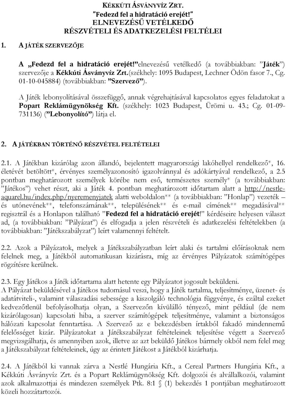 A Játék lebonyolításával összefüggő, annak végrehajtásával kapcsolatos egyes feladatokat a Popart Reklámügynökség Kft. (székhely: 1023 Budapest, Ürömi u. 43.; Cg.