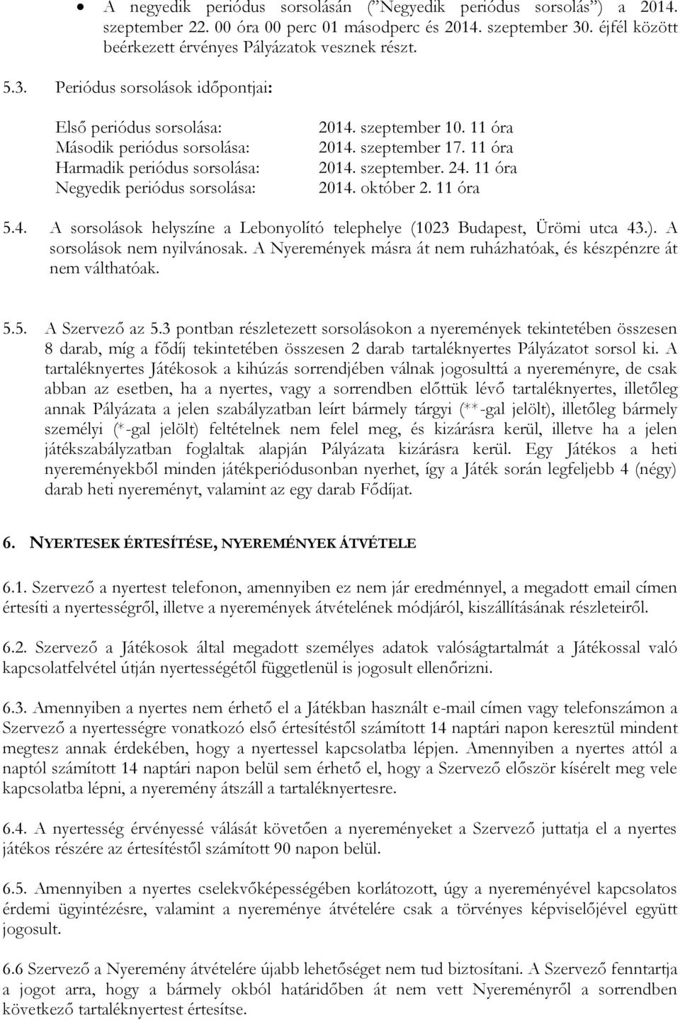 Periódus sorsolások időpontjai: Első periódus sorsolása: Második periódus sorsolása: Harmadik periódus sorsolása: Negyedik periódus sorsolása: 2014. szeptember 10. 11 óra 2014. szeptember 17.