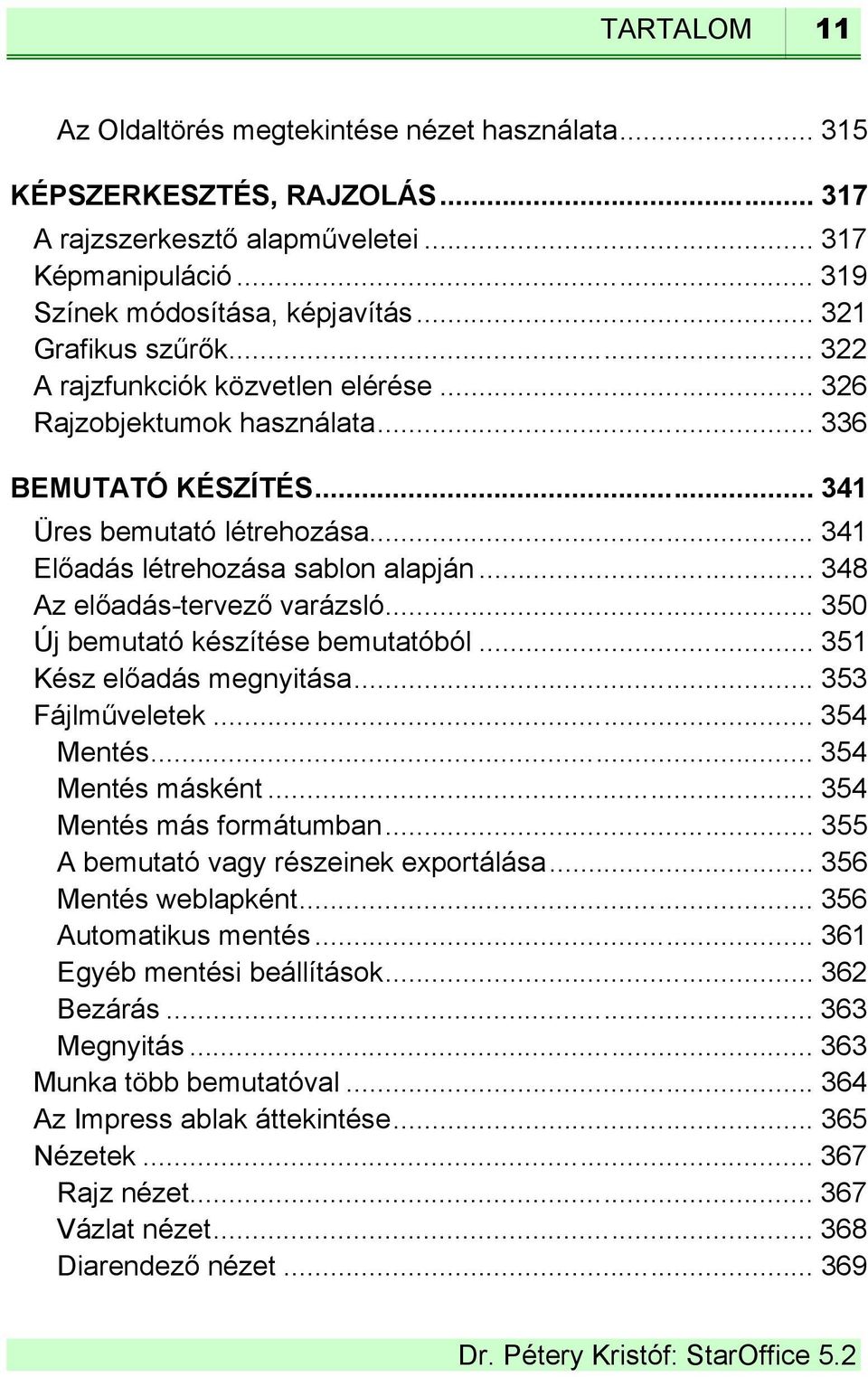 .. 348 Az előadás-tervező varázsló... 350 Új bemutató készítése bemutatóból... 351 Kész előadás megnyitása... 353 Fájlműveletek... 354 Mentés... 354 Mentés másként... 354 Mentés más formátumban.