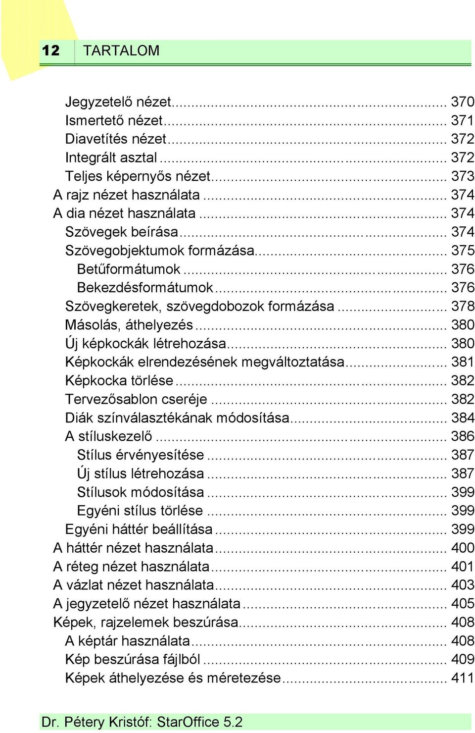 .. 380 Új képkockák létrehozása... 380 Képkockák elrendezésének megváltoztatása... 381 Képkocka törlése... 382 Tervezősablon cseréje... 382 Diák színválasztékának módosítása... 384 A stíluskezelő.