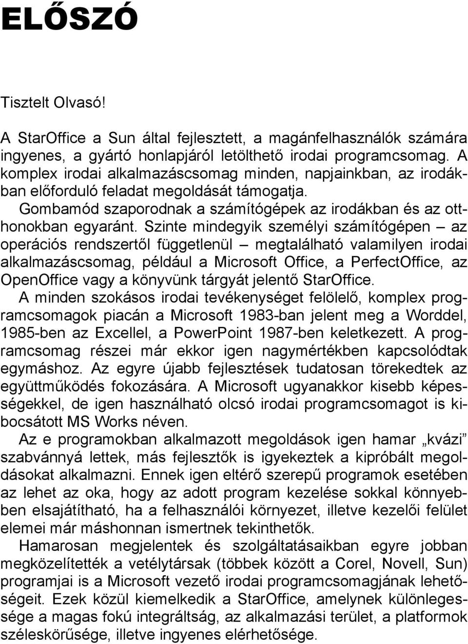 Szinte mindegyik személyi számítógépen az operációs rendszertől függetlenül megtalálható valamilyen irodai alkalmazáscsomag, például a Microsoft Office, a PerfectOffice, az OpenOffice vagy a könyvünk