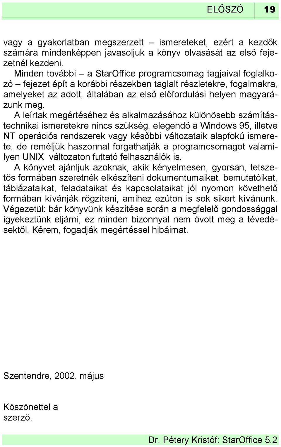 meg. A leírtak megértéséhez és alkalmazásához különösebb számítástechnikai ismeretekre nincs szükség, elegendő a Windows 95, illetve NT operációs rendszerek vagy későbbi változataik alapfokú