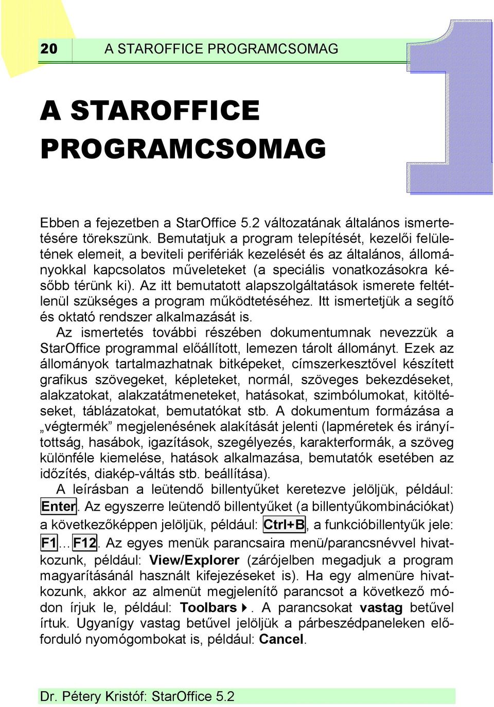 Az itt bemutatott alapszolgáltatások ismerete feltétlenül szükséges a program működtetéséhez. Itt ismertetjük a segítő és oktató rendszer alkalmazását is.