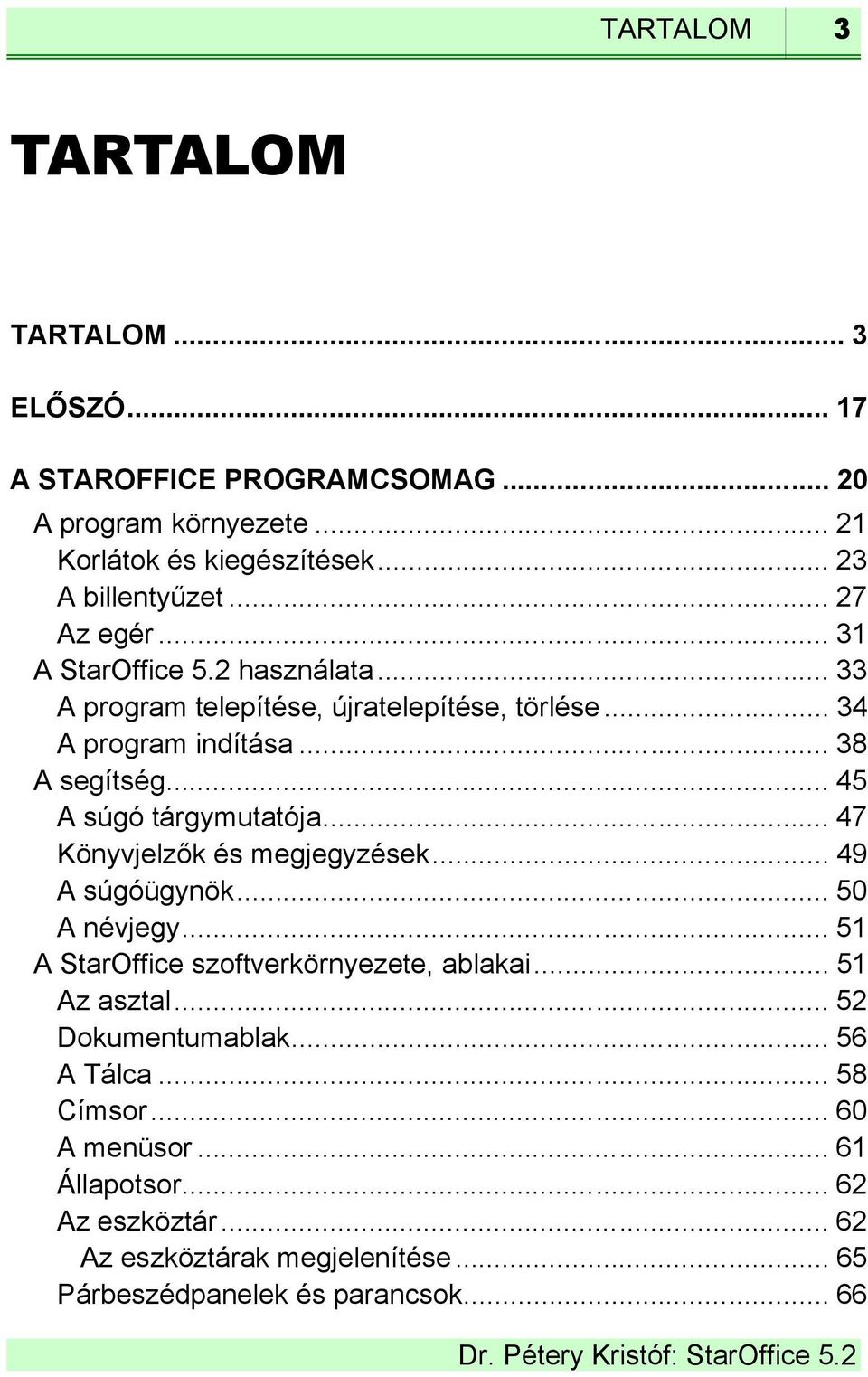 .. 45 A súgó tárgymutatója... 47 Könyvjelzők és megjegyzések... 49 A súgóügynök... 50 A névjegy... 51 A StarOffice szoftverkörnyezete, ablakai... 51 Az asztal.