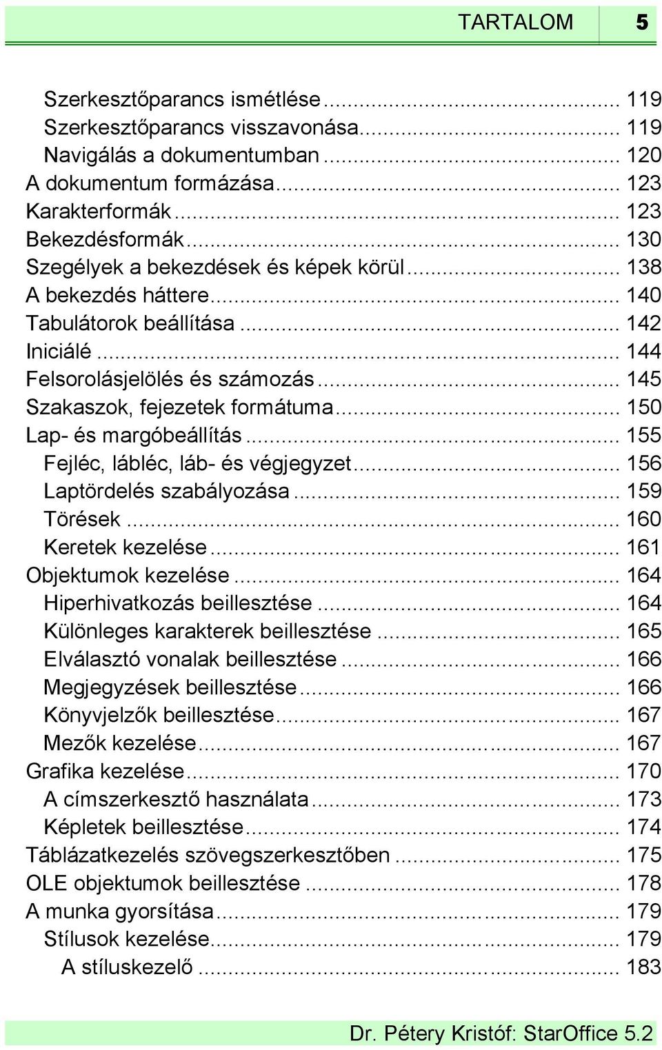 .. 150 Lap- és margóbeállítás... 155 Fejléc, lábléc, láb- és végjegyzet... 156 Laptördelés szabályozása... 159 Törések... 160 Keretek kezelése... 161 Objektumok kezelése.