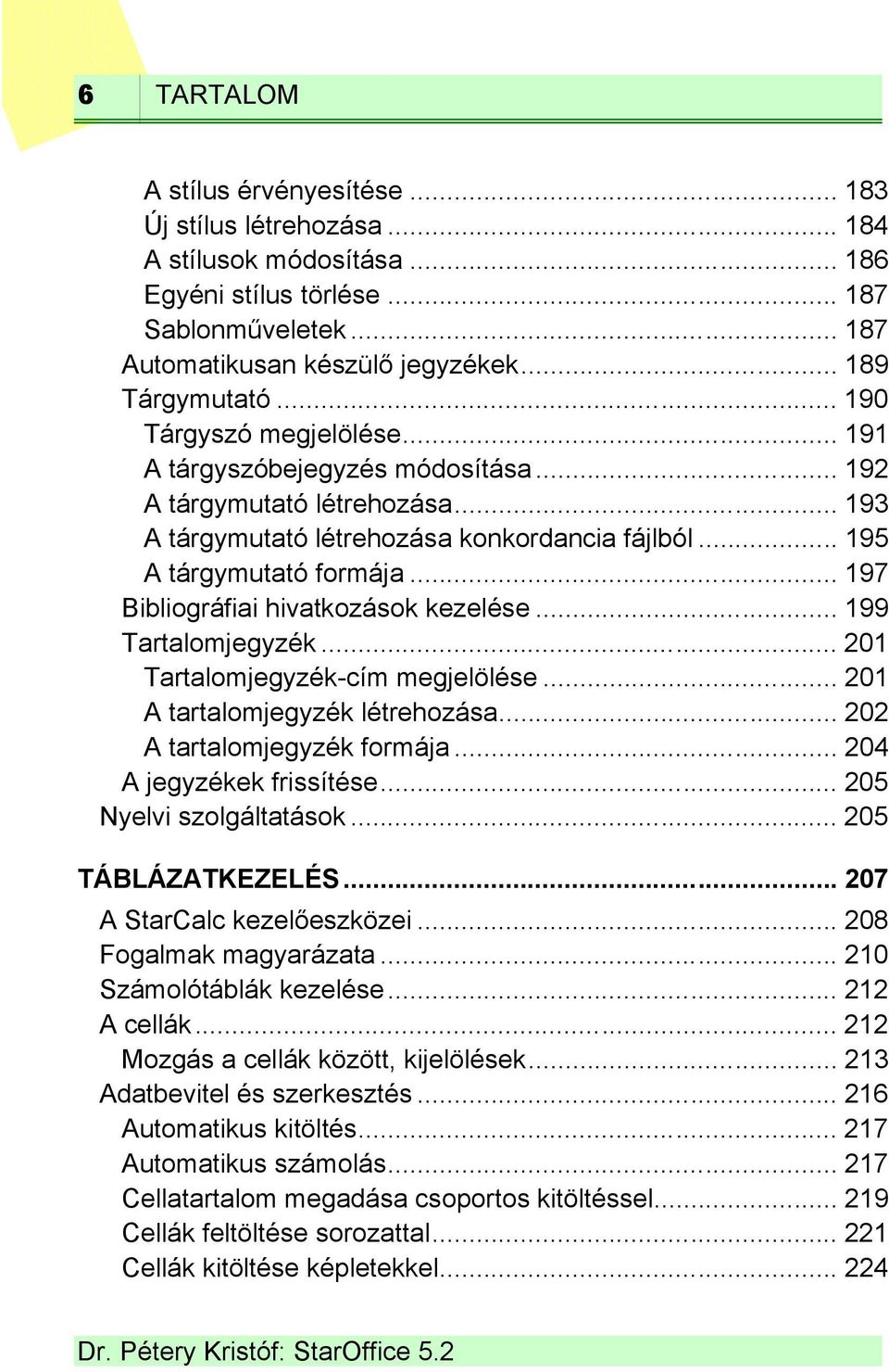 .. 197 Bibliográfiai hivatkozások kezelése... 199 Tartalomjegyzék... 201 Tartalomjegyzék-cím megjelölése... 201 A tartalomjegyzék létrehozása... 202 A tartalomjegyzék formája.