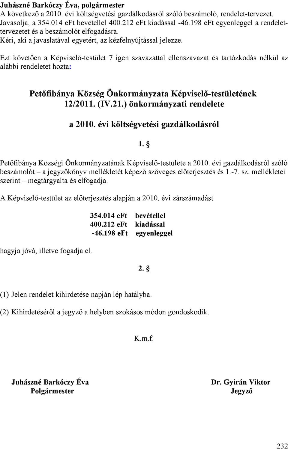 Ezt követően a Képviselő-testület 7 igen szavazattal ellenszavazat és tartózkodás nélkül az alábbi rendeletet hozta: Petőfibánya Község Önkormányzata Képviselő-testületének 12/2011. (IV.21.