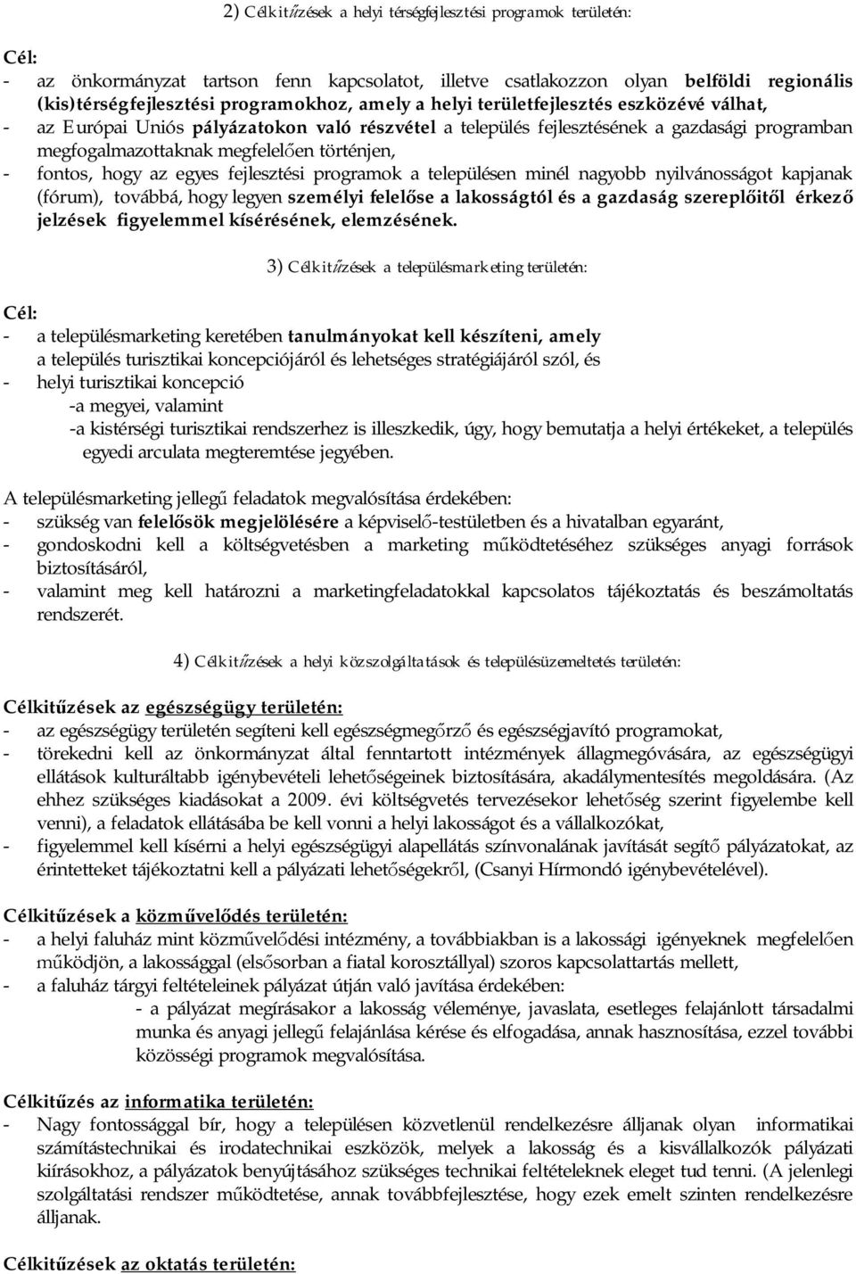 hogy az egyes fejlesztési programok a településen minél nagyobb nyilvánosságot kapjanak (fórum), továbbá, hogy legyen személyi felel se a lakosságtól és a gazdaság szerepl it l érkez jelzések