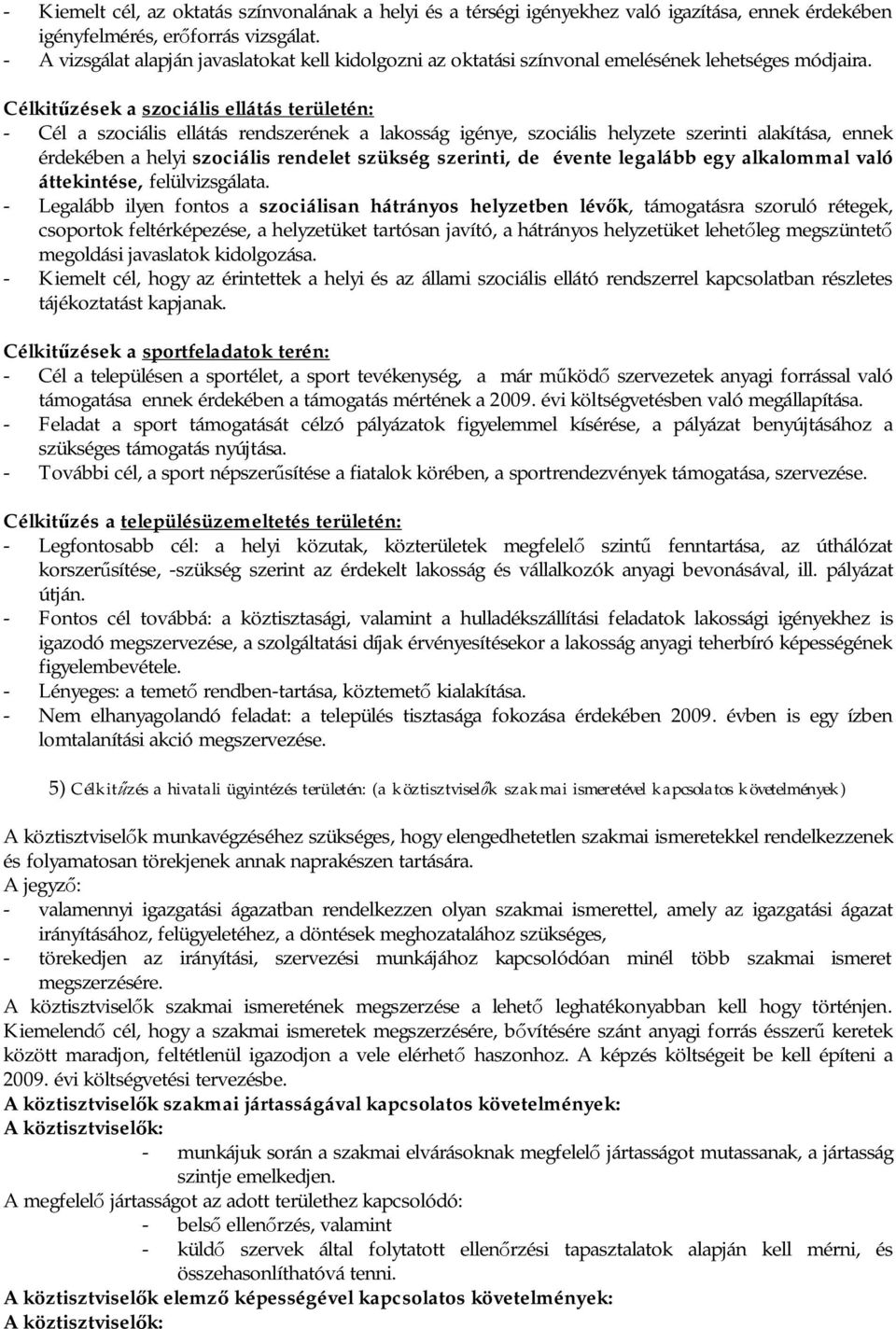 Célkit zések a szociális ellátás területén: - Cél a szociális ellátás rendszerének a lakosság igénye, szociális helyzete szerinti alakítása, ennek érdekében a helyi szociális rendelet szükség