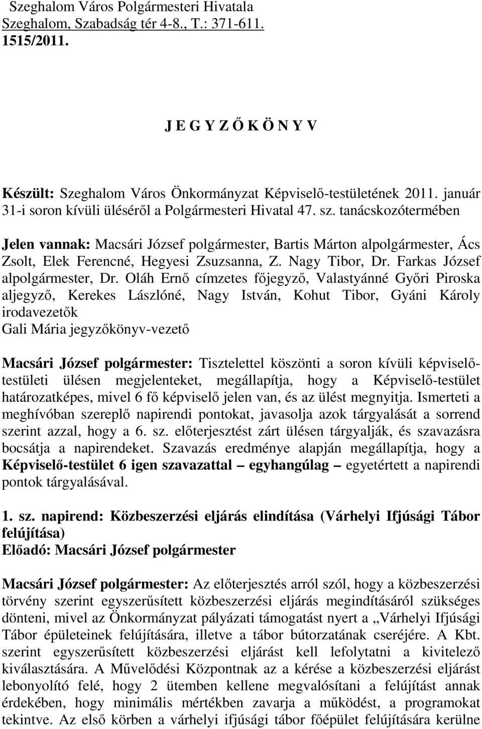 tanácskozótermében Jelen vannak: Macsári József polgármester, Bartis Márton alpolgármester, Ács Zsolt, Elek Ferencné, Hegyesi Zsuzsanna, Z. Nagy Tibor, Dr. Farkas József alpolgármester, Dr.