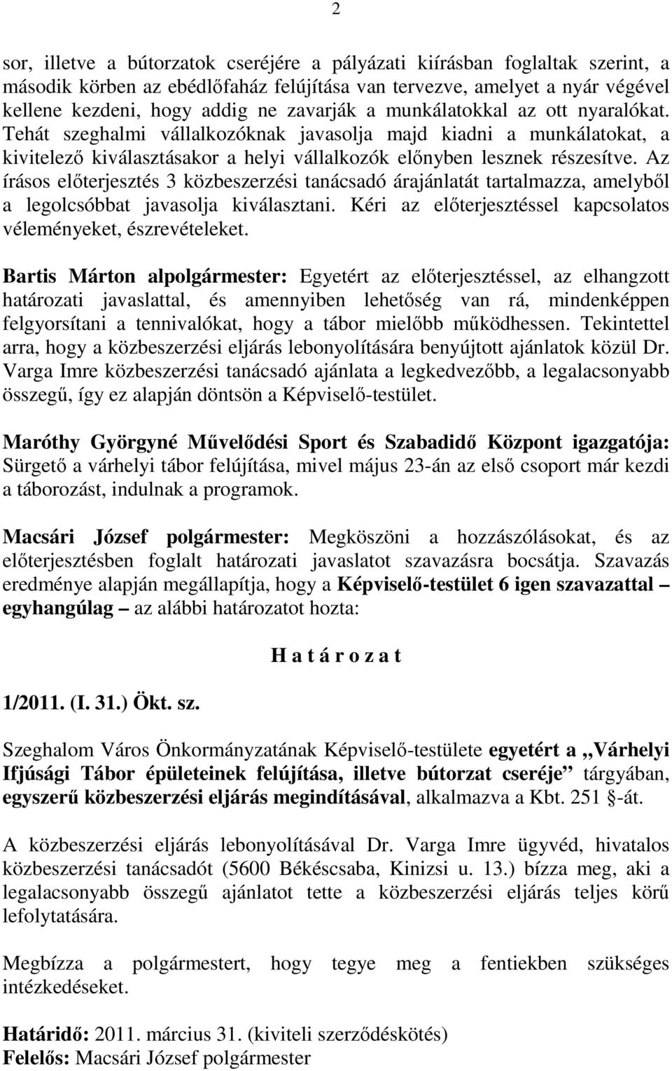 Az írásos elıterjesztés 3 közbeszerzési tanácsadó árajánlatát tartalmazza, amelybıl a legolcsóbbat javasolja kiválasztani. Kéri az elıterjesztéssel kapcsolatos véleményeket, észrevételeket.