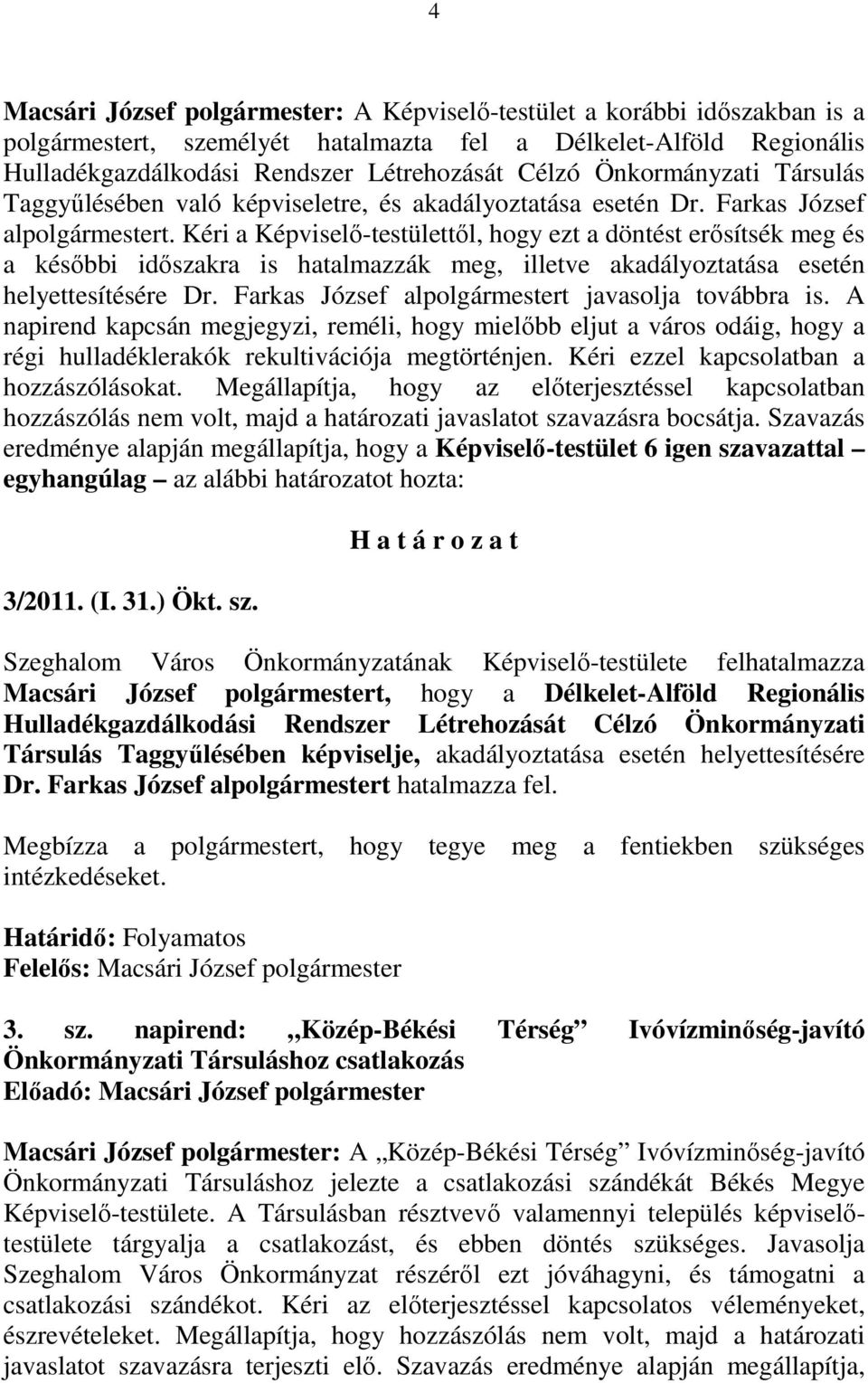 Kéri a Képviselı-testülettıl, hogy ezt a döntést erısítsék meg és a késıbbi idıszakra is hatalmazzák meg, illetve akadályoztatása esetén helyettesítésére Dr.