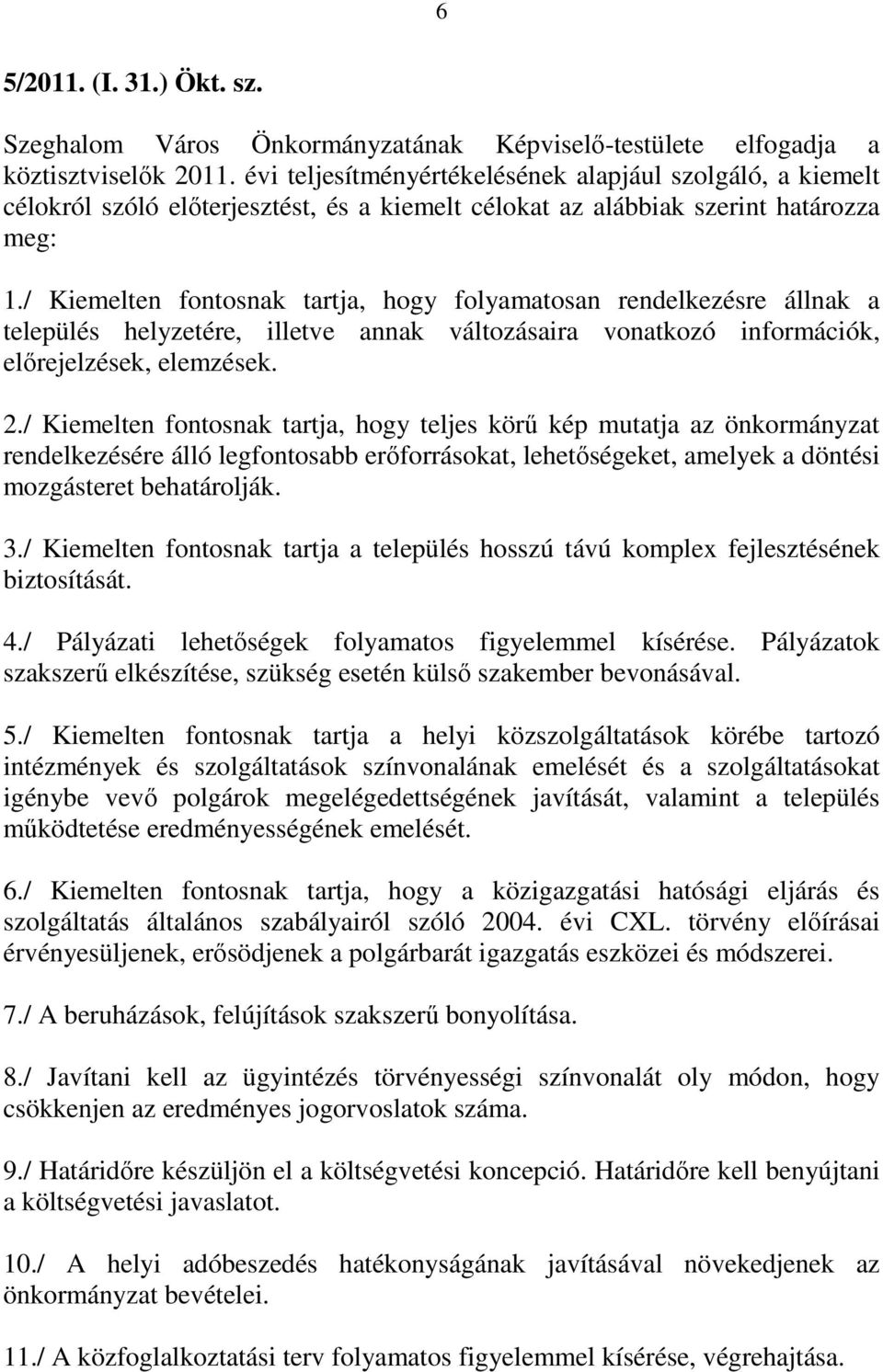 / Kiemelten fontosnak tartja, hogy folyamatosan rendelkezésre állnak a település helyzetére, illetve annak változásaira vonatkozó információk, elırejelzések, elemzések. 2.