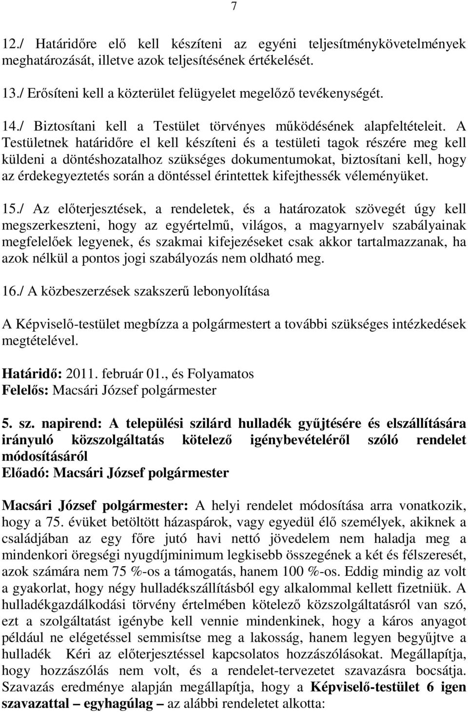 A Testületnek határidıre el kell készíteni és a testületi tagok részére meg kell küldeni a döntéshozatalhoz szükséges dokumentumokat, biztosítani kell, hogy az érdekegyeztetés során a döntéssel