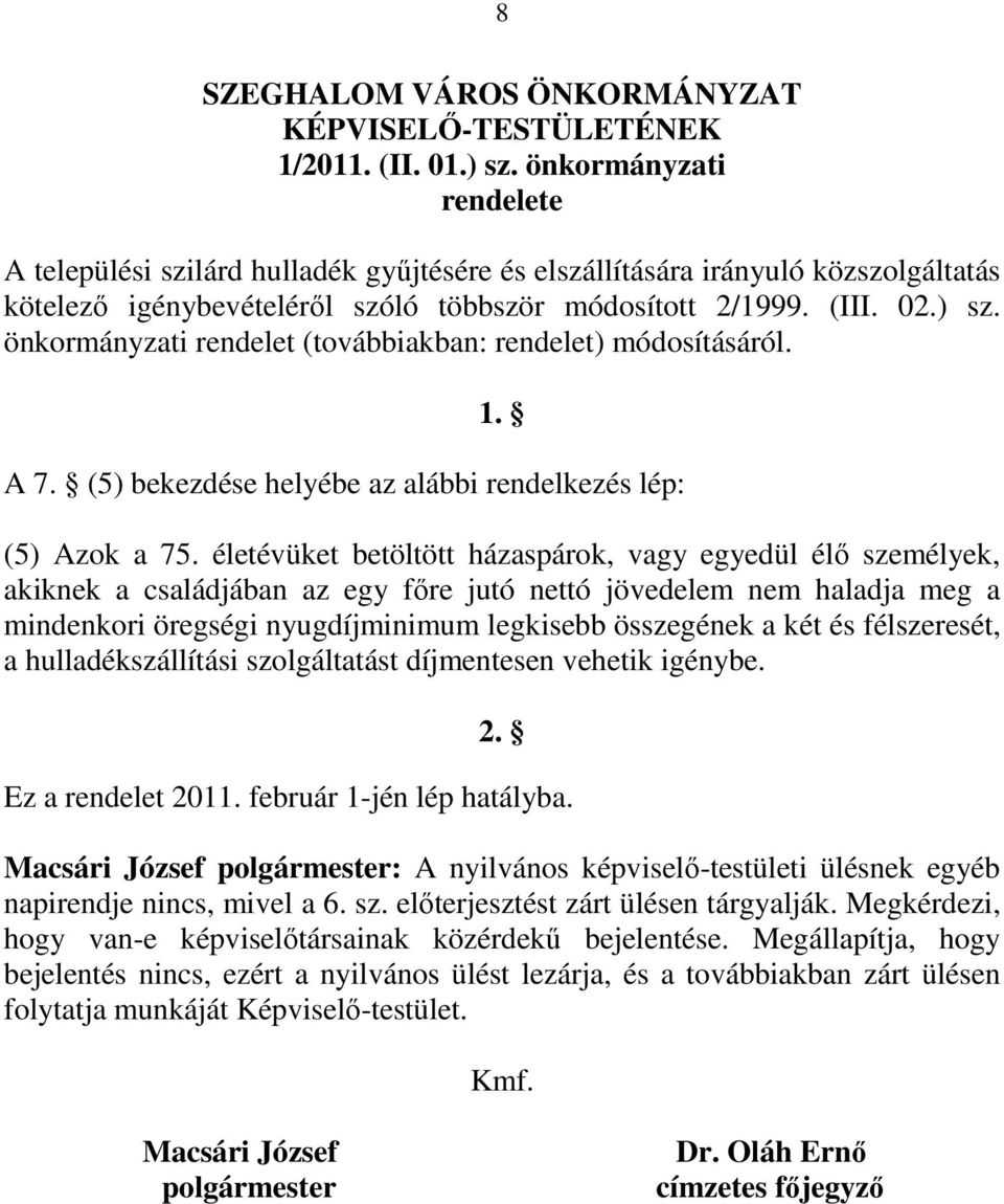 önkormányzati rendelet (továbbiakban: rendelet) módosításáról. 1. A 7. (5) bekezdése helyébe az alábbi rendelkezés lép: (5) Azok a 75.